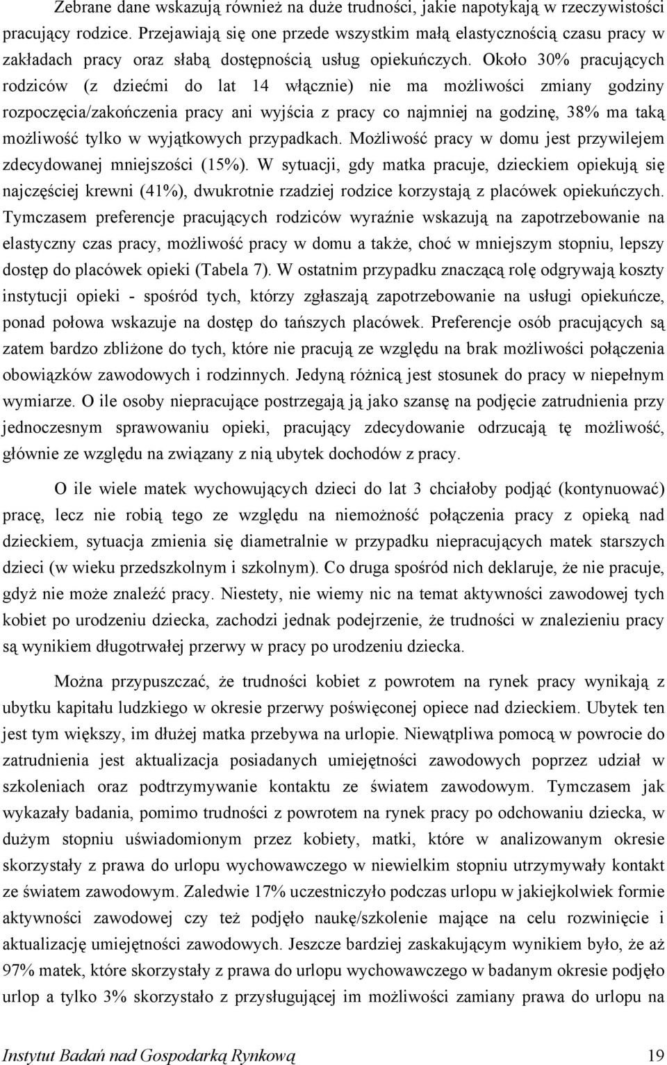 Około 30% pracujących rodziców (z dziećmi do lat 14 włącznie) nie ma możliwości zmiany godziny rozpoczęcia/zakończenia pracy ani wyjścia z pracy co najmniej na godzinę, 38% ma taką możliwość tylko w