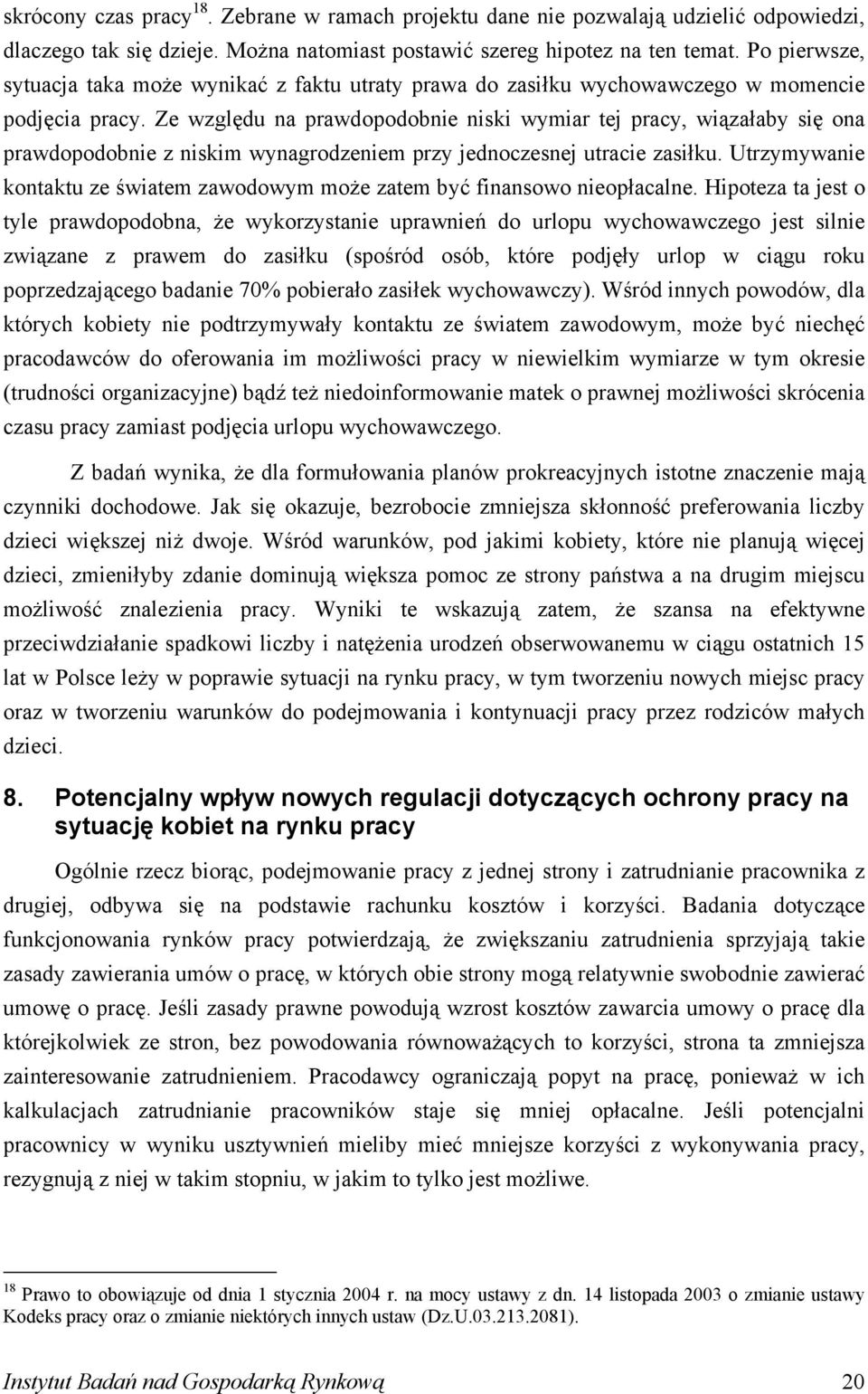 Ze względu na prawdopodobnie niski wymiar tej pracy, wiązałaby się ona prawdopodobnie z niskim wynagrodzeniem przy jednoczesnej utracie zasiłku.