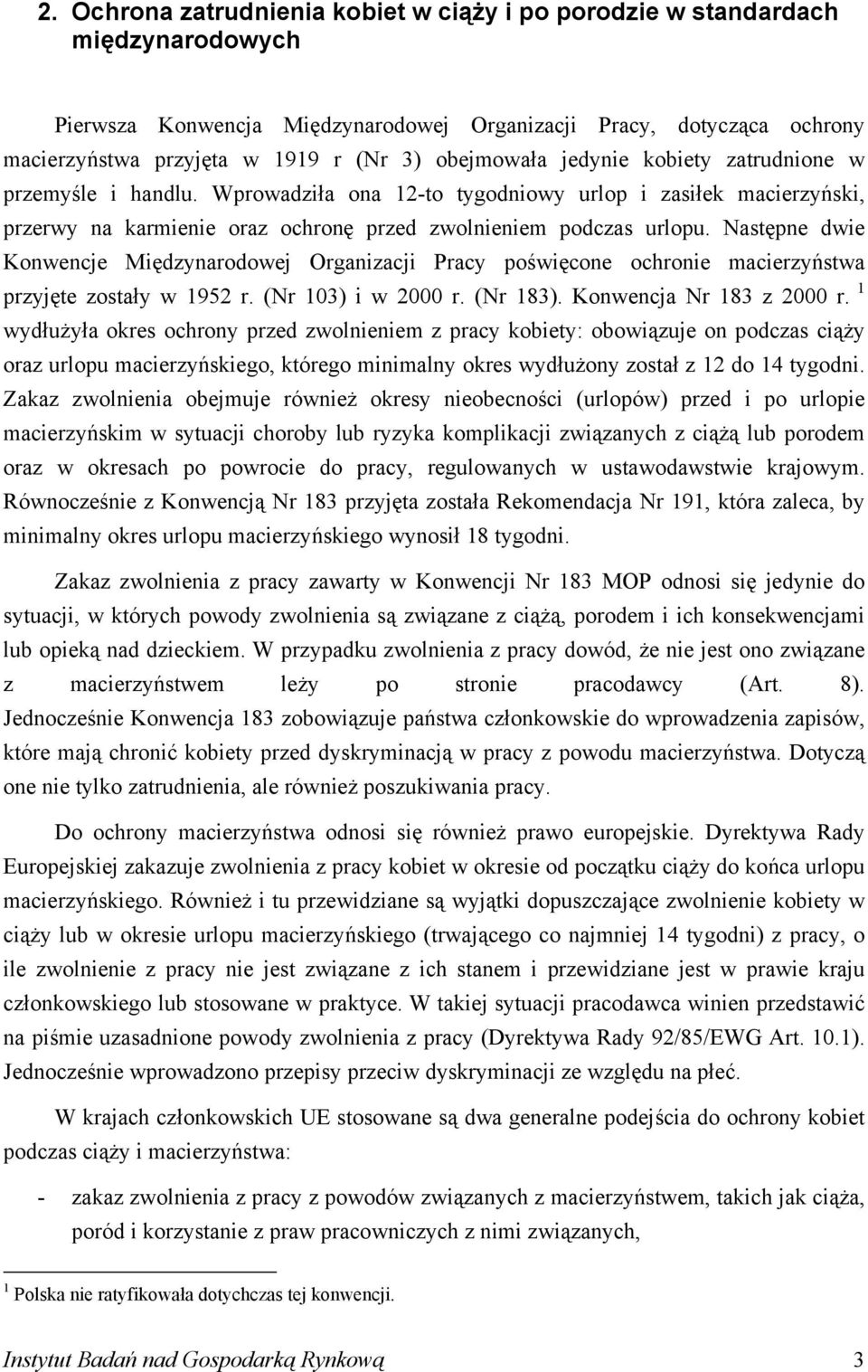 Następne dwie Konwencje Międzynarodowej Organizacji Pracy poświęcone ochronie macierzyństwa przyjęte zostały w 1952 r. (Nr 103) i w 2000 r. (Nr 183). Konwencja Nr 183 z 2000 r.