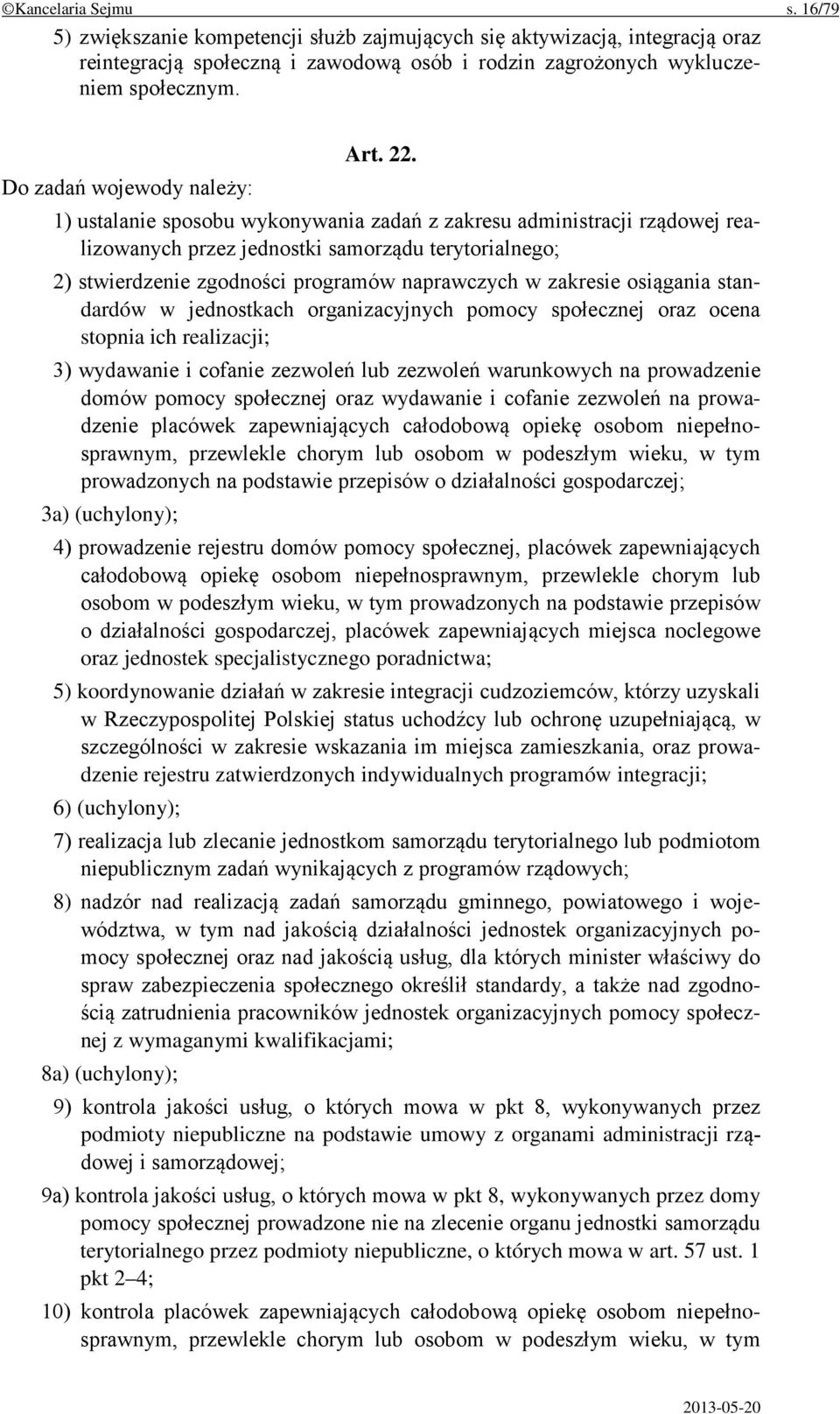 naprawczych w zakresie osiągania standardów w jednostkach organizacyjnych pomocy społecznej oraz ocena stopnia ich realizacji; 3) wydawanie i cofanie zezwoleń lub zezwoleń warunkowych na prowadzenie