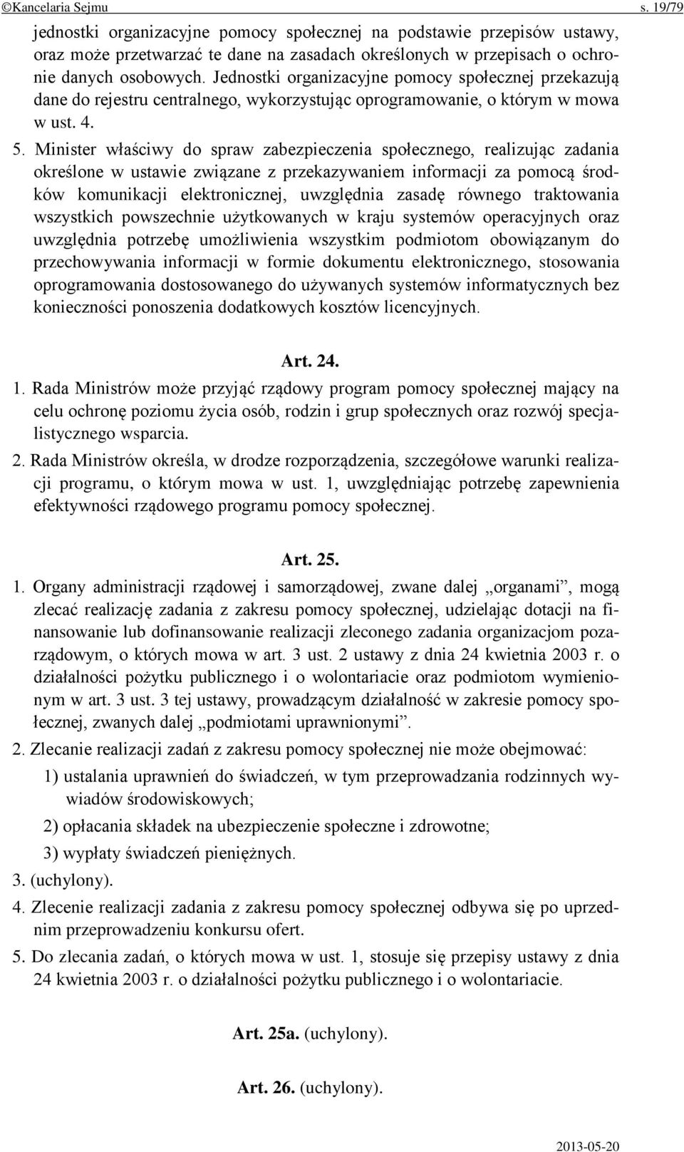 Minister właściwy do spraw zabezpieczenia społecznego, realizując zadania określone w ustawie związane z przekazywaniem informacji za pomocą środków komunikacji elektronicznej, uwzględnia zasadę