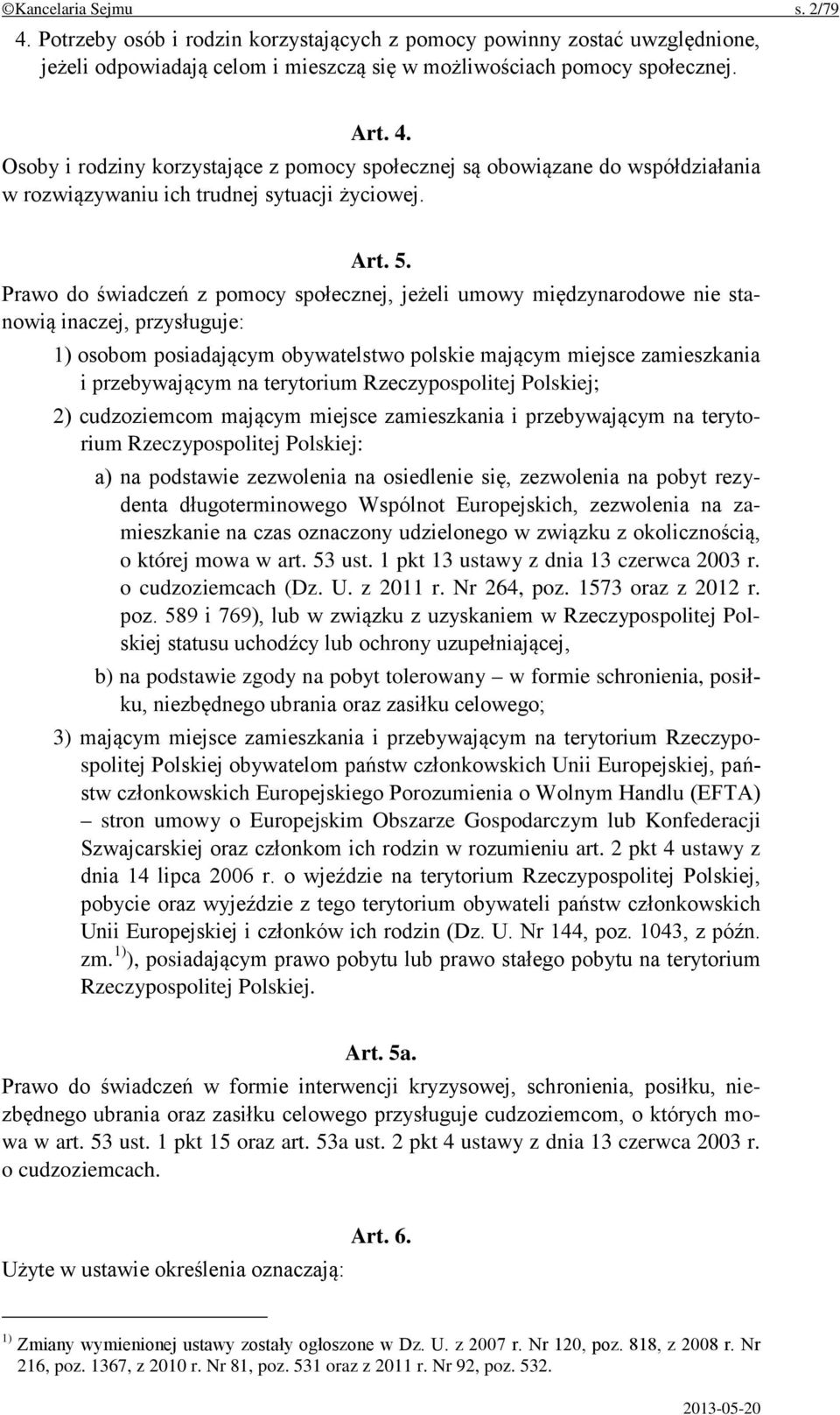 Prawo do świadczeń z pomocy społecznej, jeżeli umowy międzynarodowe nie stanowią inaczej, przysługuje: 1) osobom posiadającym obywatelstwo polskie mającym miejsce zamieszkania i przebywającym na