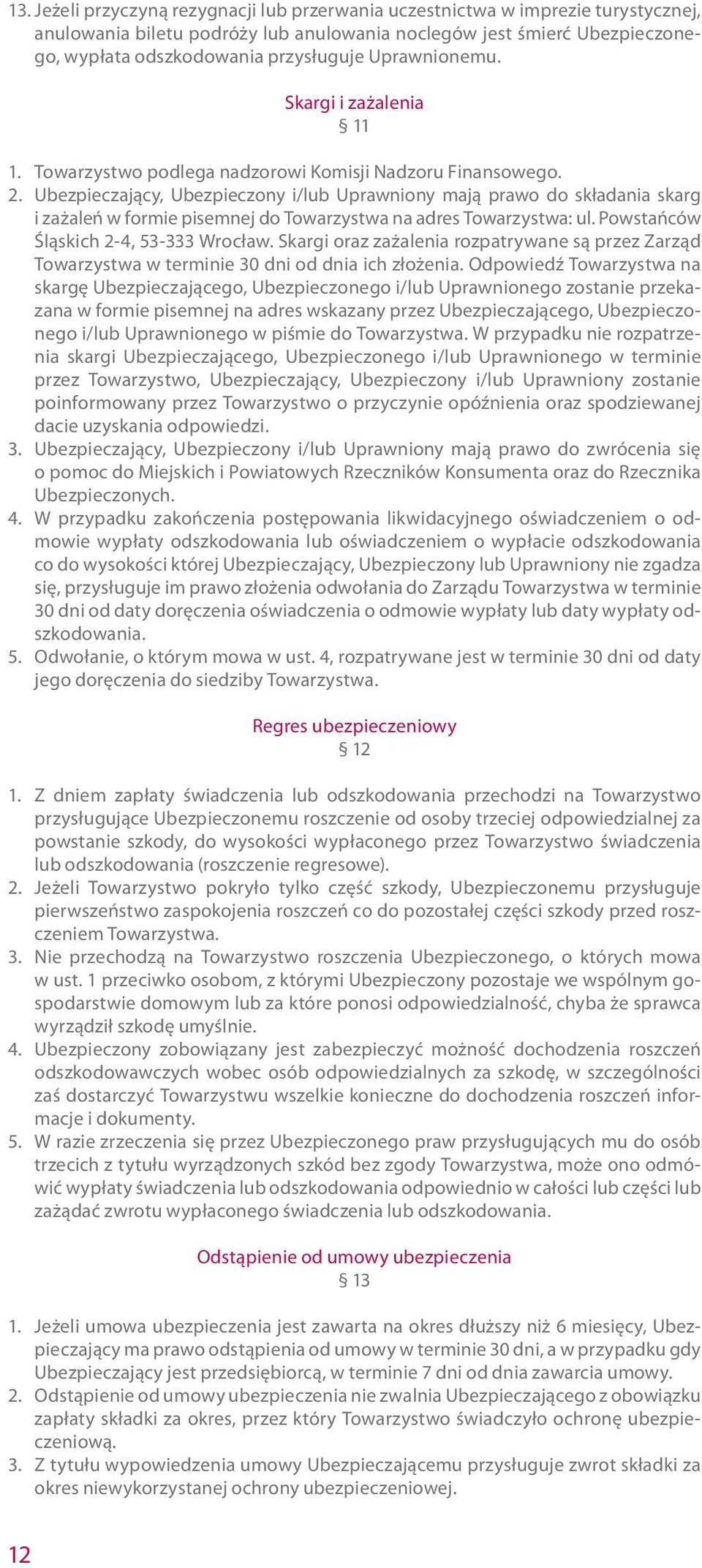 Ubezpieczający, Ubezpieczony i/lub Uprawniony mają prawo do składania skarg i zażaleń w formie pisemnej do Towarzystwa na adres Towarzystwa: ul. Powstańców Śląskich 2-4, 53-333 Wrocław.