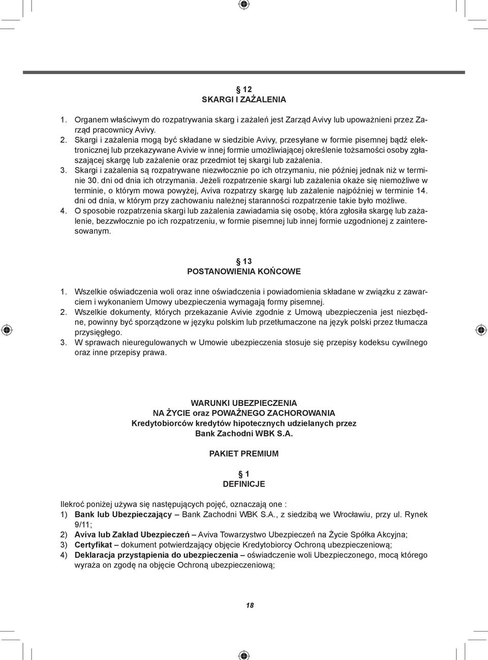 skargę lub zażalenie oraz przedmiot tej skargi lub zażalenia. 3. Skargi i zażalenia są rozpatrywane niezwłocznie po ich otrzymaniu, nie później jednak niż w terminie 30. dni od dnia ich otrzymania.