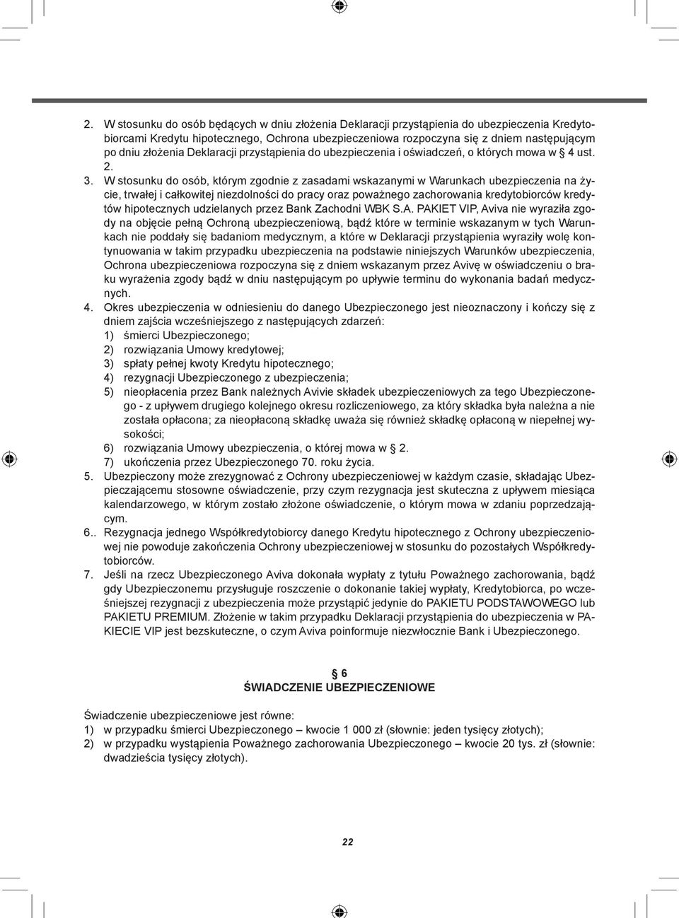 W stosunku do osób, którym zgodnie z zasadami wskazanymi w Warunkach ubezpieczenia na życie, trwałej i całkowitej niezdolności do pracy oraz poważnego zachorowania kredytobiorców kredytów