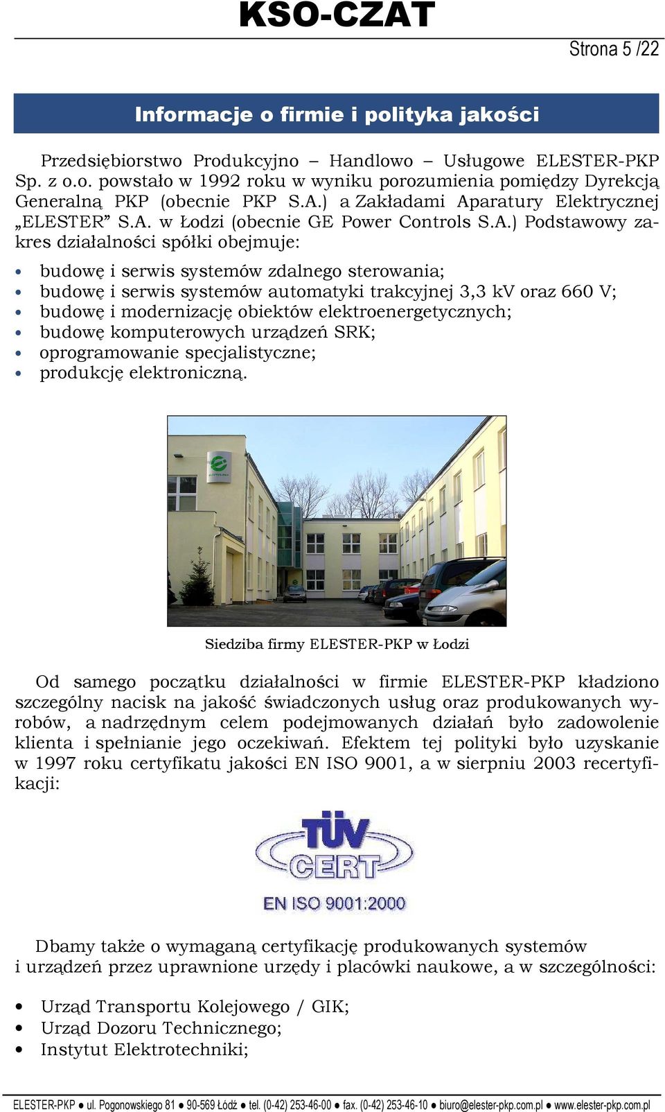 serwis systemów automatyki trakcyjnej 3,3 kv oraz 660 V; budowę i modernizację obiektów elektroenergetycznych; budowę komputerowych urządzeń SRK; oprogramowanie specjalistyczne; produkcję