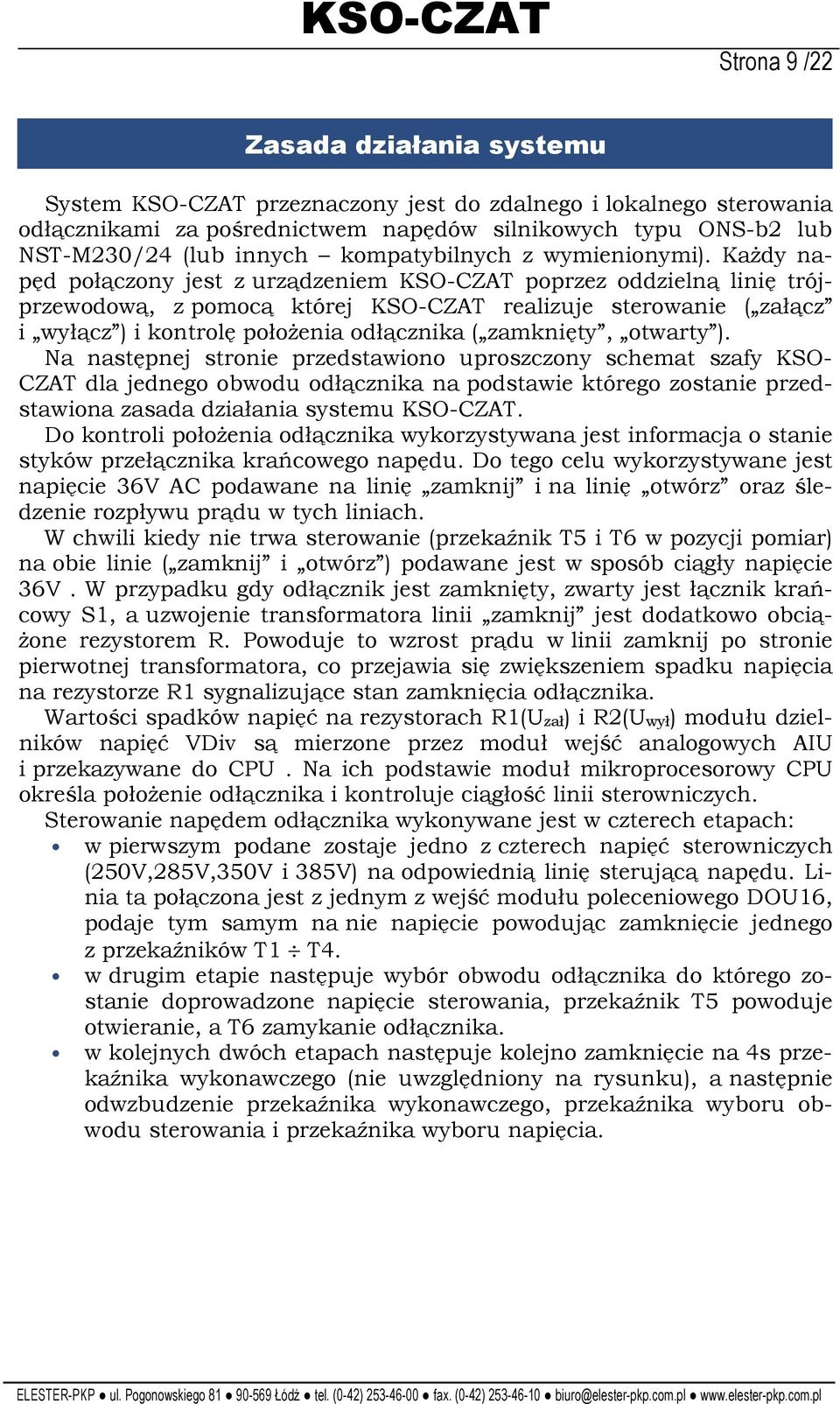 KaŜdy napęd połączony jest z urządzeniem KSO-CZAT poprzez oddzielną linię trójprzewodową, z pomocą której KSO-CZAT realizuje sterowanie ( załącz i wyłącz ) i kontrolę połoŝenia odłącznika (