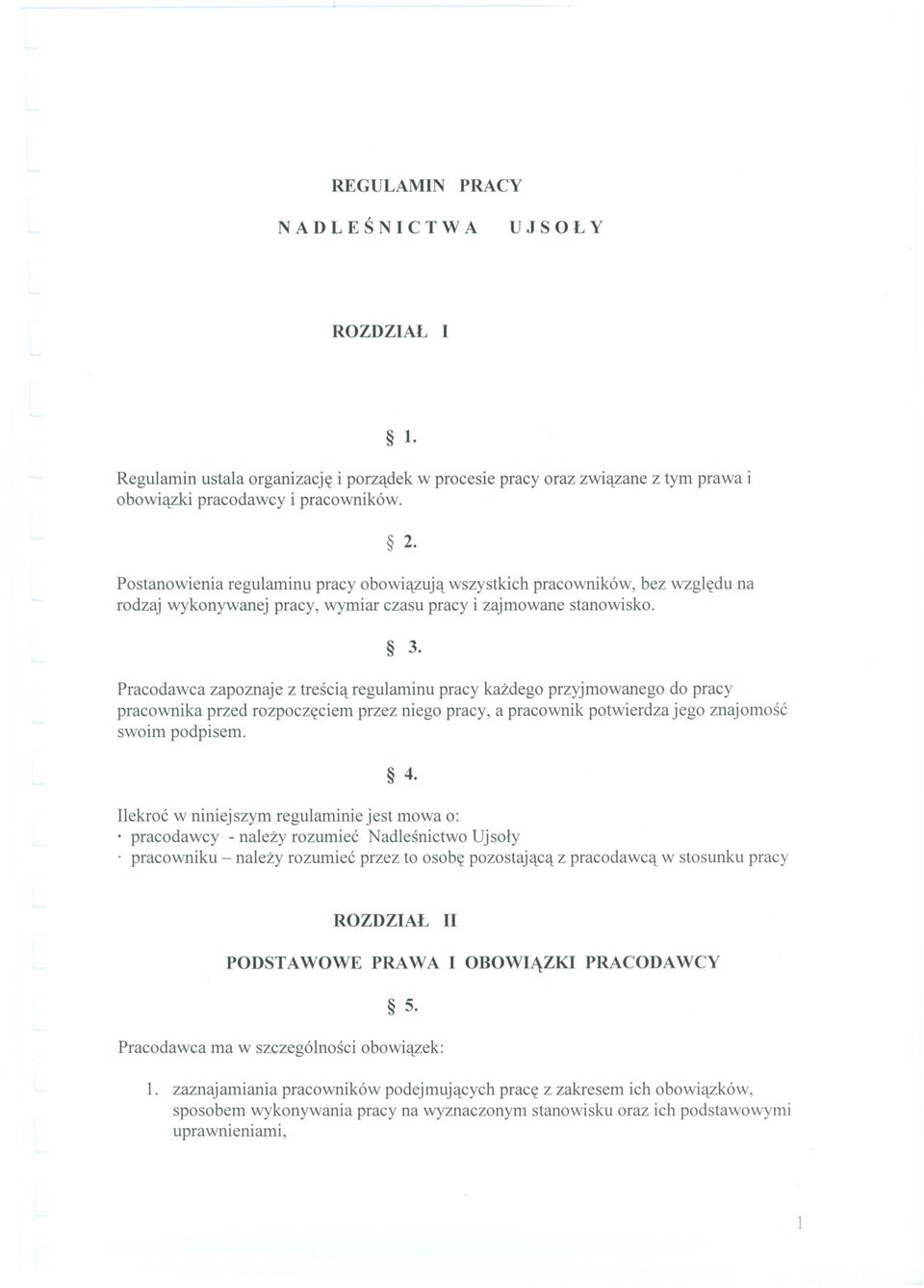 Pracodawca zapoznaje z trescia regulaminu pracy kazdego przyjmowanego do pracy pracownika przed rozpoczeciem przez niego pracy, a pracownik potwierdza jego znajomosc swoim podpisem. 4.