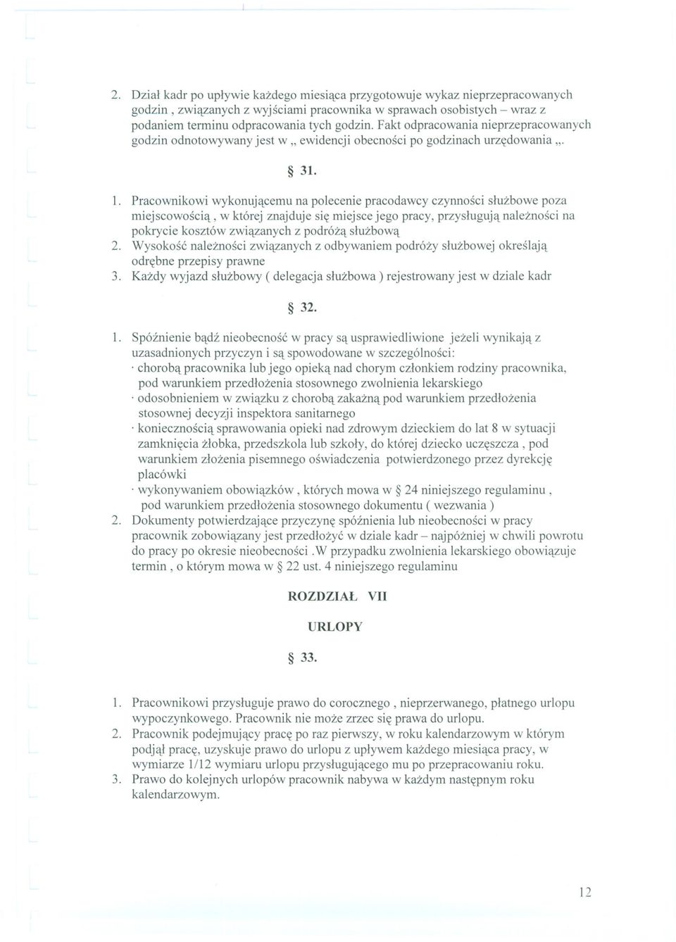 Pracownikowi wykonujacemu na polecenie pracodawcy czynnosci sluzbowe poza miejscowoscia, w której znajduje sie miejsce jego pracy, przysluguja naleznosci na pokrycie kosztów zwiazanych z podróza