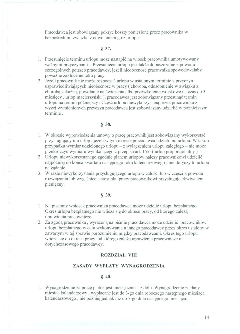 Przesuniecie urlopu jest takze dopuszczalne z powodu szczególnych potrzeb pracodawcy, jezeli nieobecnosc pracownika spowodowalaby powazne zaklócenie toku pracy. 2.