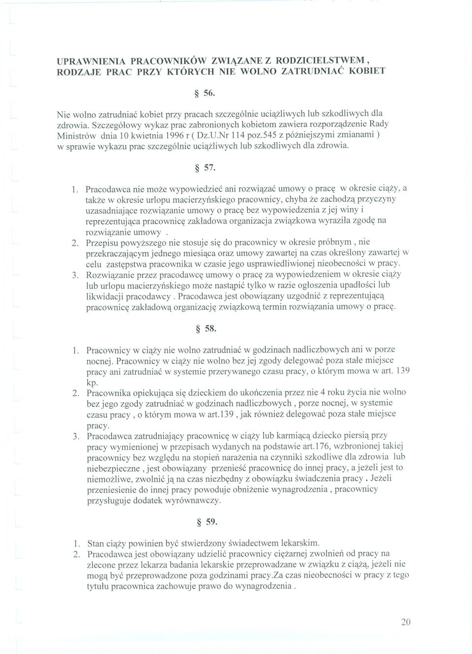 Szczególowy wykaz prac zabronionych kobietom zawiera rozporzadzenie Rady Ministrów dnia 10 kwietnia 1996 r (Dz.U.Nr 114 poz.