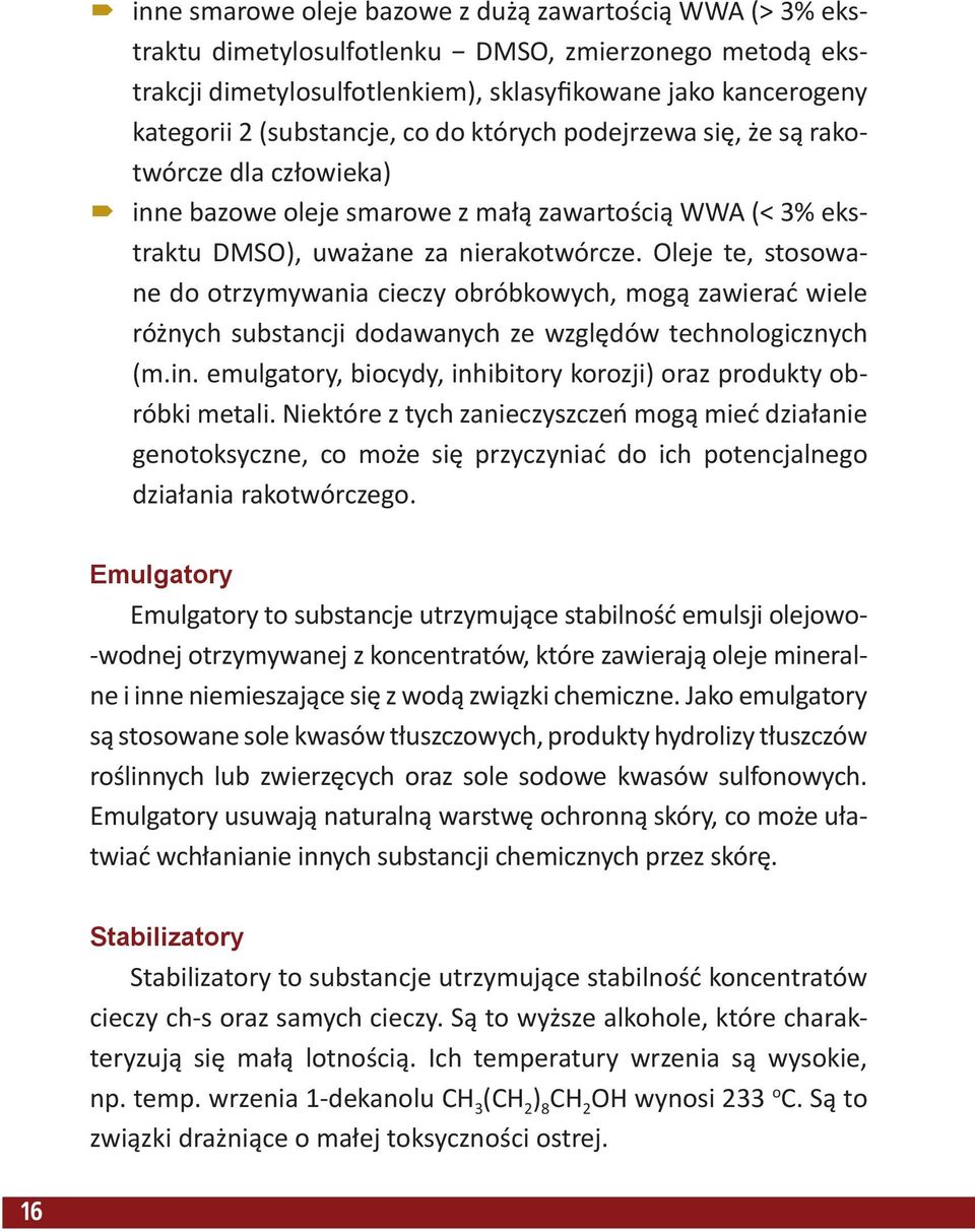 Oleje te, stosowane do otrzymywania cieczy obróbkowych, mogą zawierać wiele różnych substancji dodawanych ze względów technologicznych (m.in.