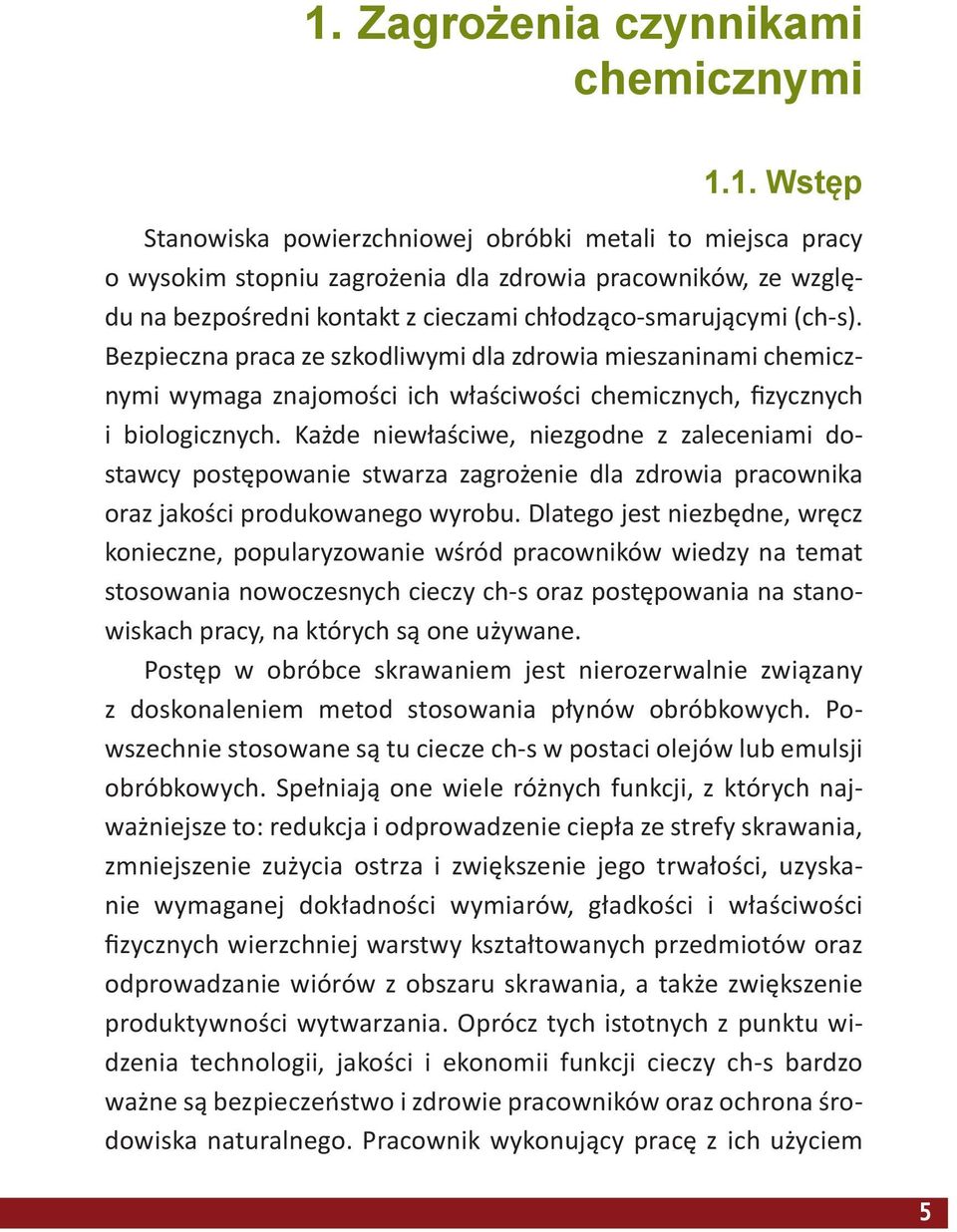 Każde niewłaściwe, niezgodne z zaleceniami dostawcy postępowanie stwarza zagrożenie dla zdrowia pracownika oraz jakości produkowanego wyrobu.