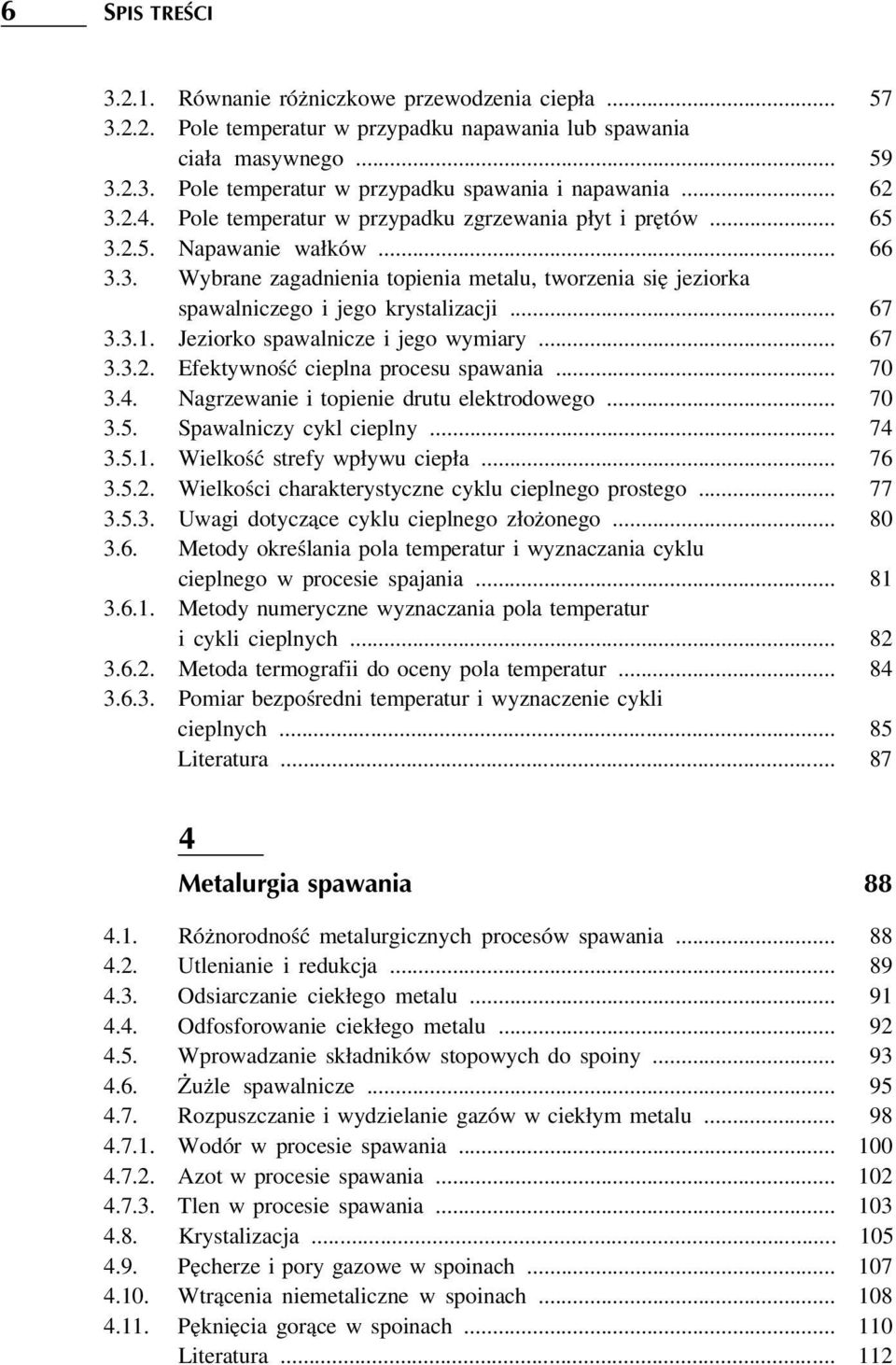 .. 67 3.3.1. Jeziorko spawalnicze i jego wymiary... 67 3.3.2. Efektywność cieplna procesu spawania... 70 3.4. Nagrzewanie i topienie drutu elektrodowego... 70 3.5. Spawalniczy cykl cieplny... 74 3.5.1. Wielkość strefy wpływu ciepła.