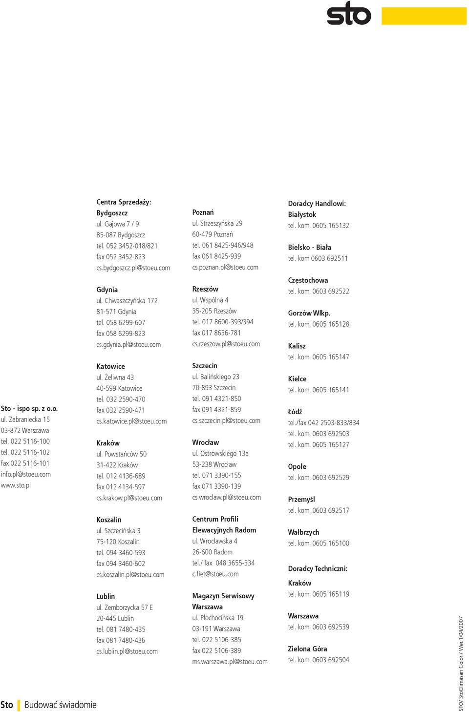 Zabraniecka 15 03-872 Warszawa tel. 022 5116-100 tel. 022 5116-102 fax 022 5116-101 info.pl@stoeu.com www.sto.pl Gdynia ul. Chwaszczyńska 172 81-571 Gdynia tel. 058 6299-607 fax 058 6299-823 cs.