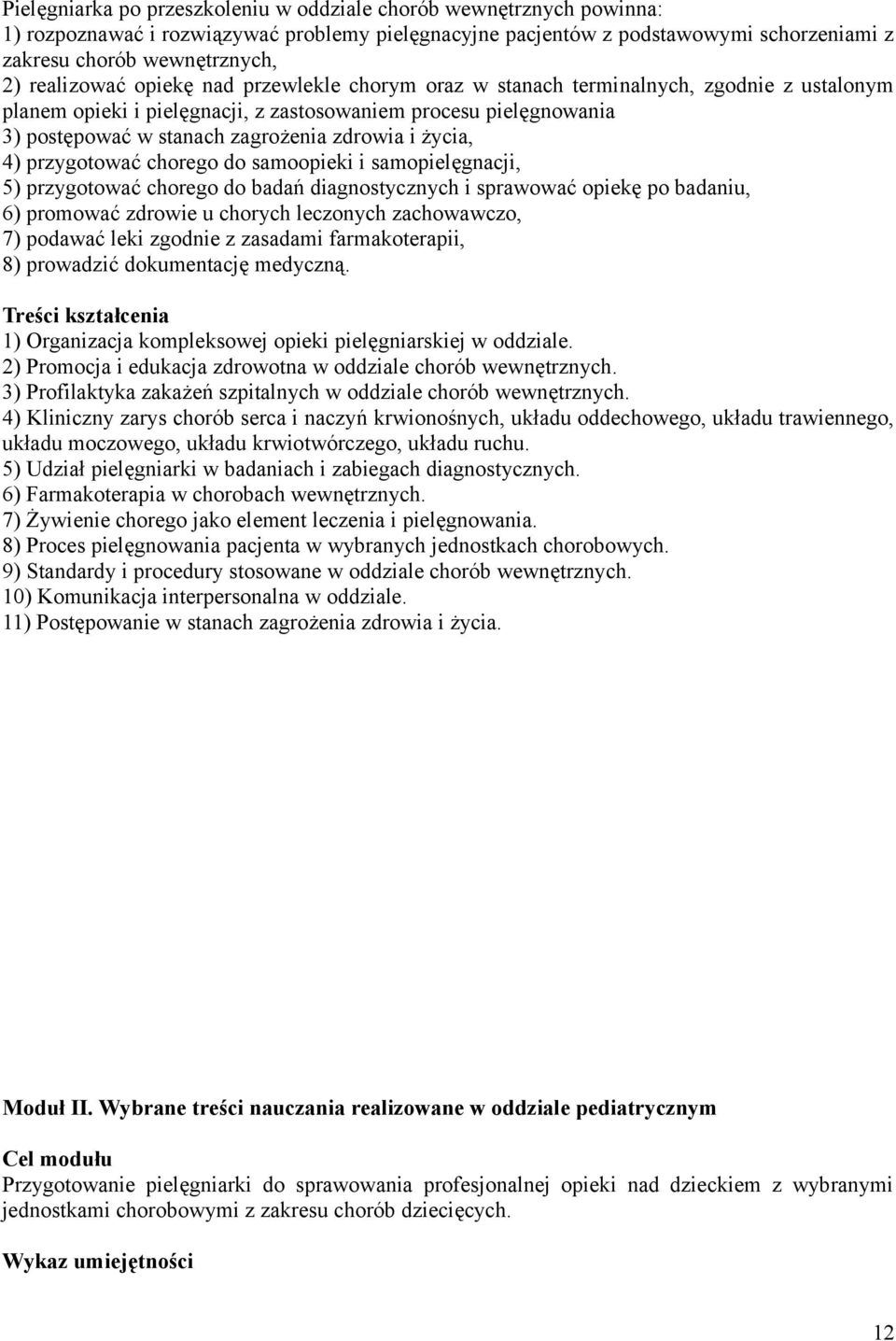 i życia, 4) przygotować chorego do samoopieki i samopielęgnacji, 5) przygotować chorego do badań diagnostycznych i sprawować opiekę po badaniu, 6) promować zdrowie u chorych leczonych zachowawczo, 7)