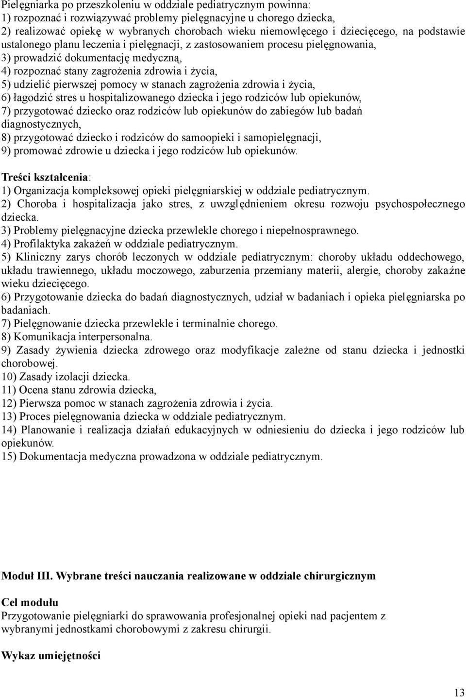 udzielić pierwszej pomocy w stanach zagrożenia zdrowia i życia, 6) łagodzić stres u hospitalizowanego dziecka i jego rodziców lub opiekunów, 7) przygotować dziecko oraz rodziców lub opiekunów do