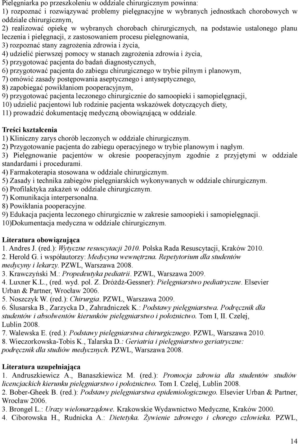 pomocy w stanach zagrożenia zdrowia i życia, 5) przygotować pacjenta do badań diagnostycznych, 6) przygotować pacjenta do zabiegu chirurgicznego w trybie pilnym i planowym, 7) omówić zasady