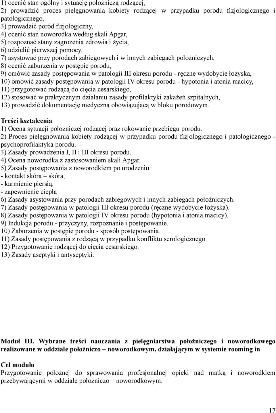 ocenić zaburzenia w postępie porodu, 9) omówić zasady postępowania w patologii III okresu porodu - ręczne wydobycie łożyska, 10) omówić zasady postępowania w patologii IV okresu porodu - hypotonia i