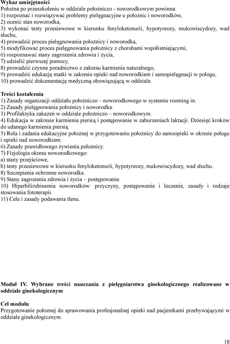 chorobami współistniejącymi, 6) rozpoznawać stany zagrożenia zdrowia i życia, 7) udzielić pierwszej pomocy, 8) prowadzić czynne poradnictwo z zakresu karmienia naturalnego, 9) prowadzić edukację