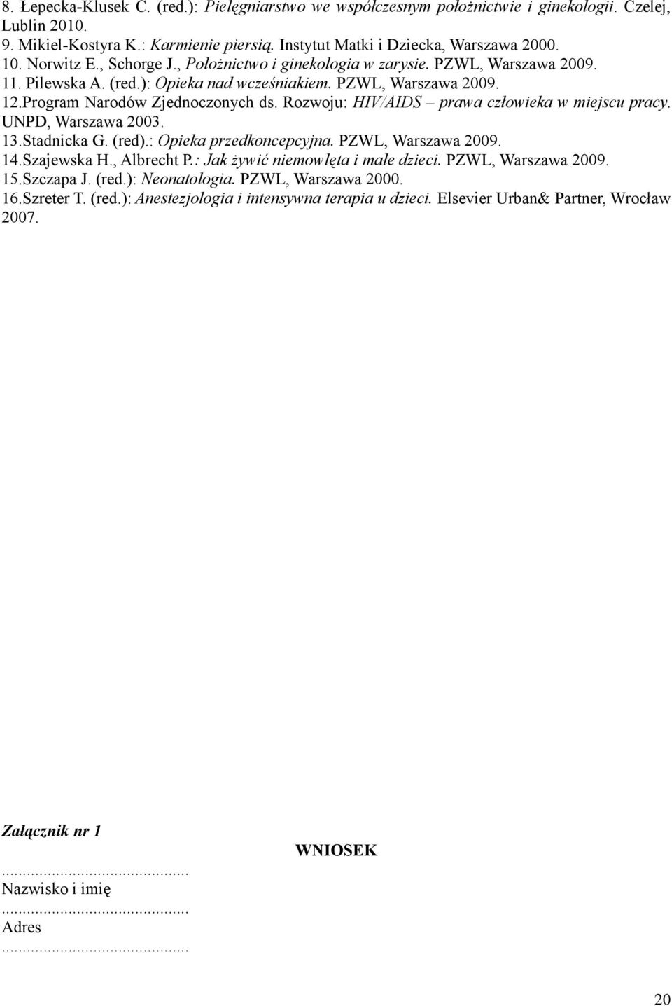 Rozwoju: HIV/AIDS prawa człowieka w miejscu pracy. UNPD, Warszawa 2003. 13.Stadnicka G. (red).: Opieka przedkoncepcyjna. PZWL, Warszawa 2009. 14.Szajewska H., Albrecht P.