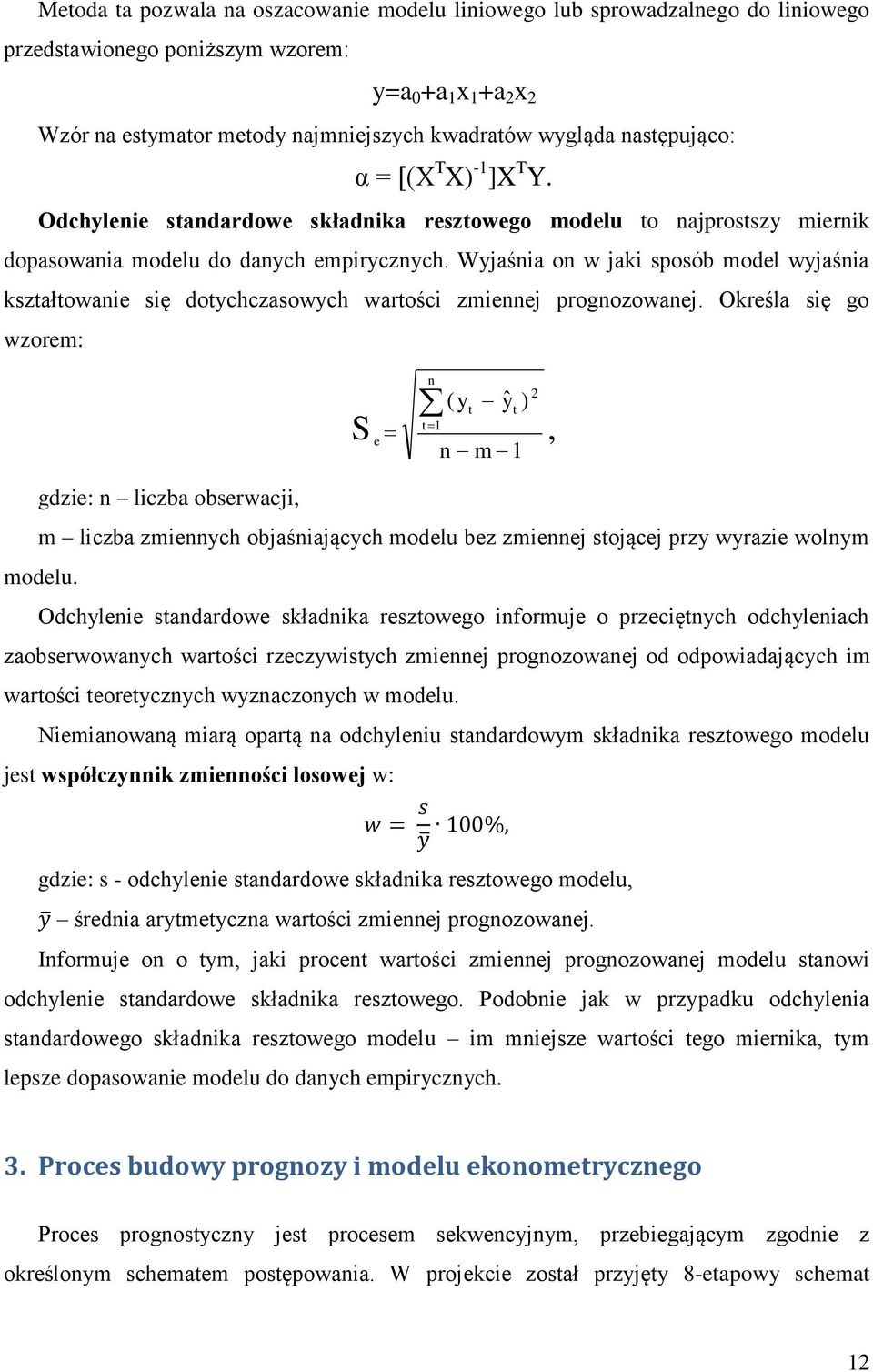 Wyjaśnia on w jaki sposób model wyjaśnia kształtowanie się dotychczasowych wartości zmiennej prognozowanej.