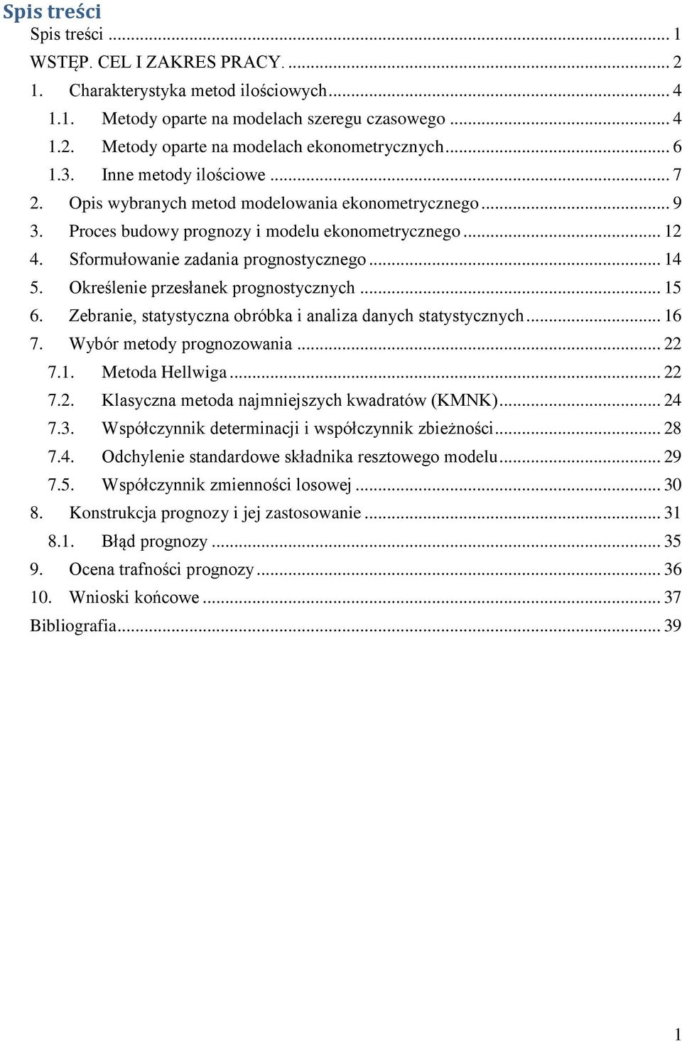 Określenie przesłanek prognostycznych... 15 6. Zebranie, statystyczna obróbka i analiza danych statystycznych... 16 7. Wybór metody prognozowania... 22 7.1. Metoda Hellwiga... 22 7.2. Klasyczna metoda najmniejszych kwadratów (KMNK).