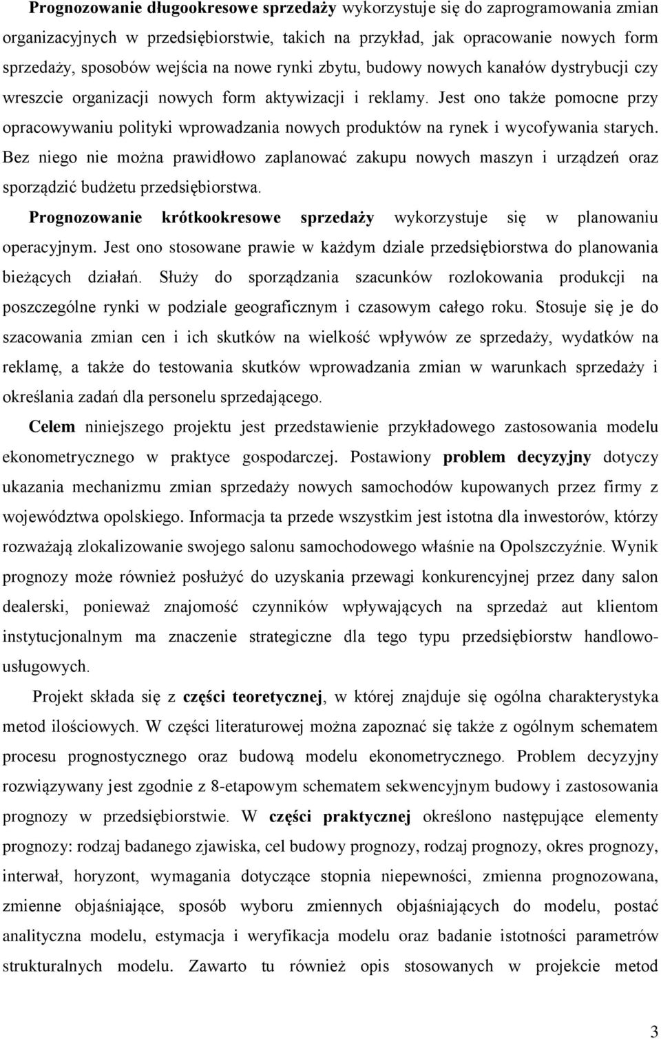 Jest ono także pomocne przy opracowywaniu polityki wprowadzania nowych produktów na rynek i wycofywania starych.