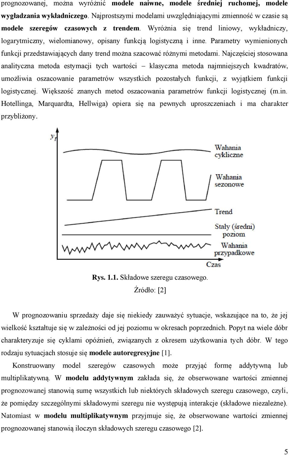 Wyróżnia się trend liniowy, wykładniczy, logarytmiczny, wielomianowy, opisany funkcją logistyczną i inne. Parametry wymienionych funkcji przedstawiających dany trend można szacować różnymi metodami.