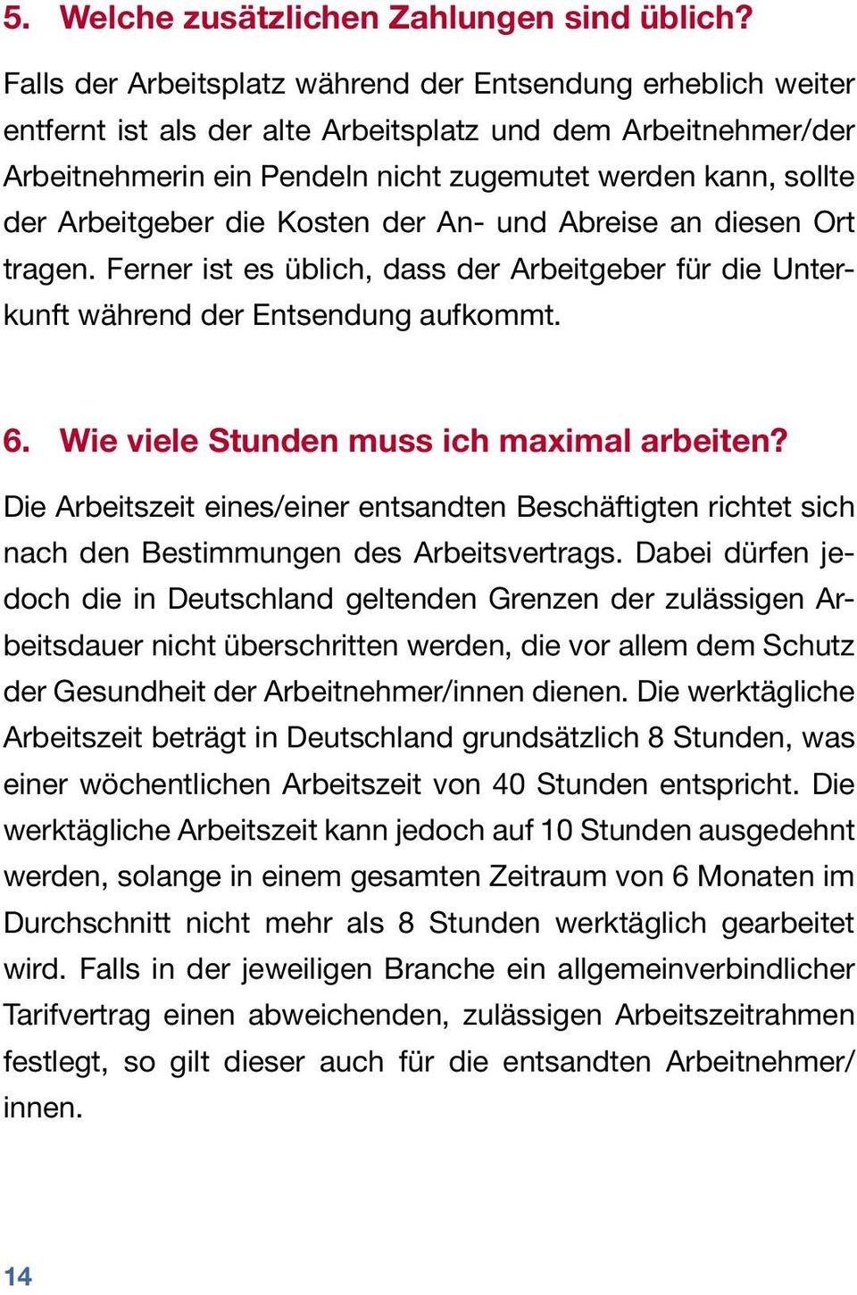 Arbeitgeber die Kosten der An- und Abreise an diesen Ort tragen. Ferner ist es üblich, dass der Arbeitgeber für die Unterkunft während der Entsendung aufkommt. 6.