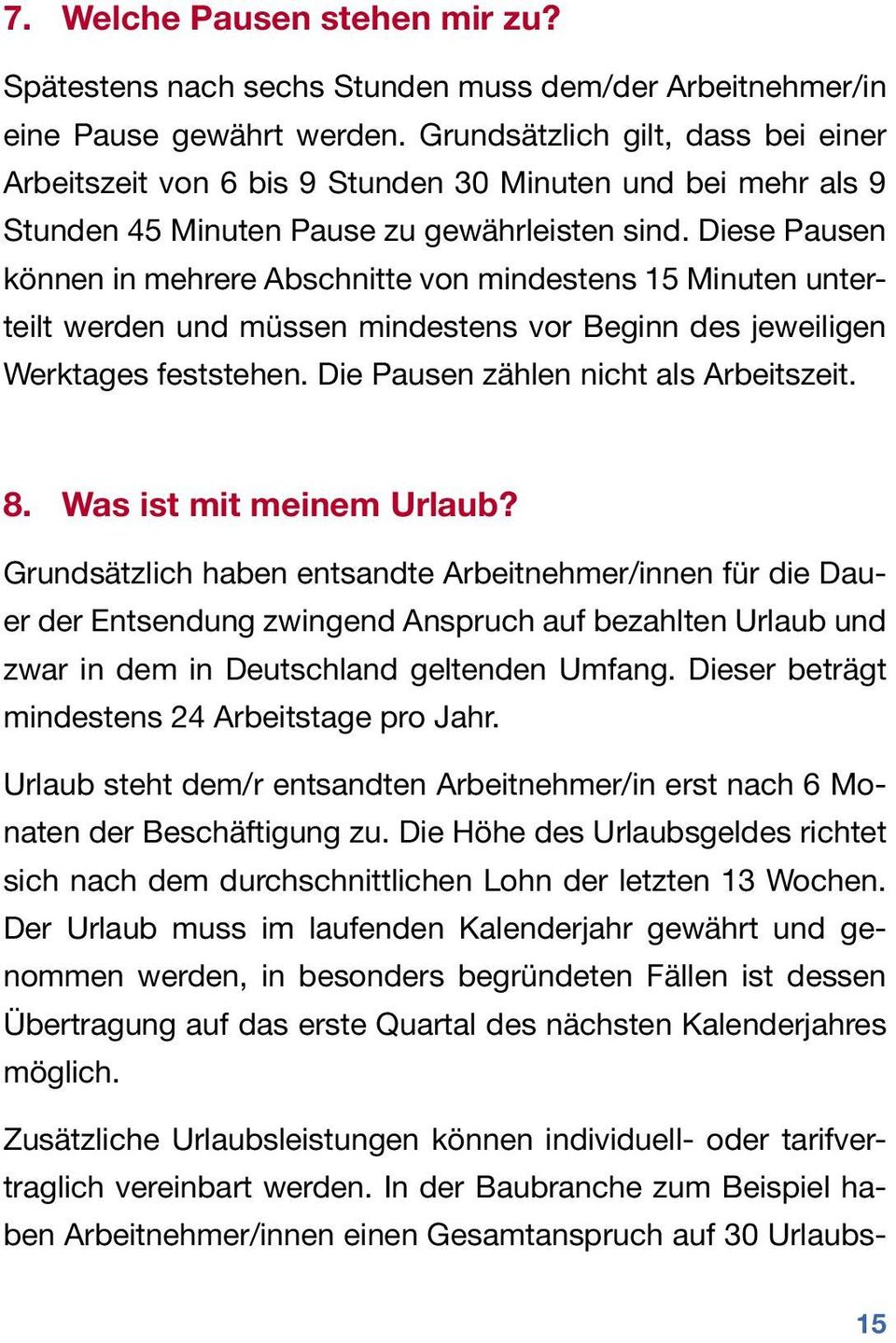 Diese Pausen können in mehrere Abschnitte von mindestens 15 Minuten unterteilt werden und müssen mindestens vor Beginn des jeweiligen Werktages feststehen. Die Pausen zählen nicht als Arbeitszeit. 8.