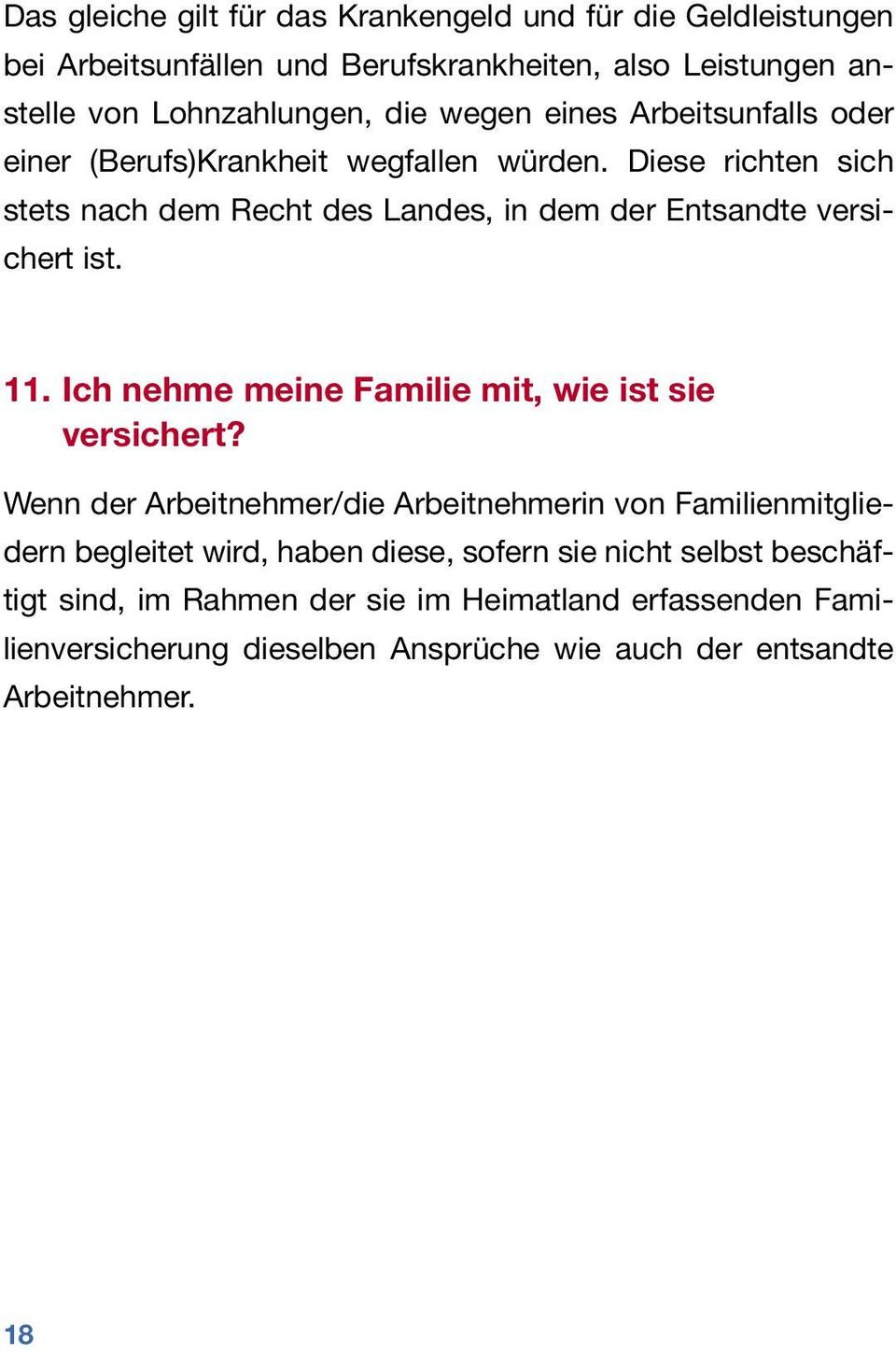 Diese richten sich stets nach dem Recht des Landes, in dem der Entsandte versichert ist. 11. Ich nehme meine Familie mit, wie ist sie versichert?