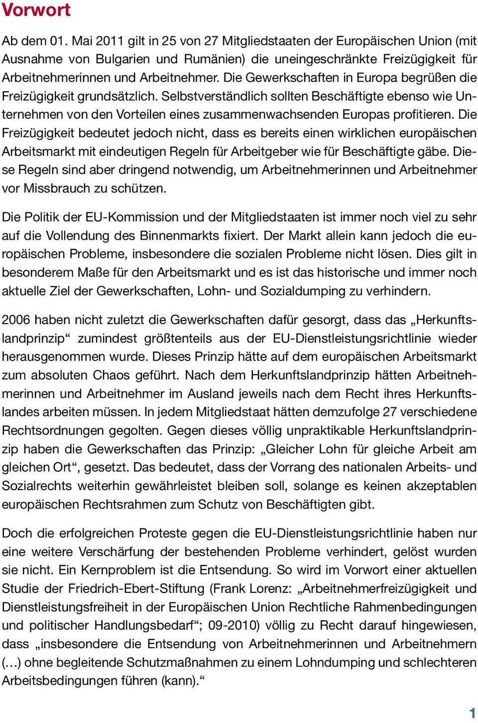 Die Gewerkschaften in Europa begrüßen die Freizügigkeit grundsätzlich. Selbstverständlich sollten Beschäftigte ebenso wie Unternehmen von den Vorteilen eines zusammenwachsenden Europas profitieren.