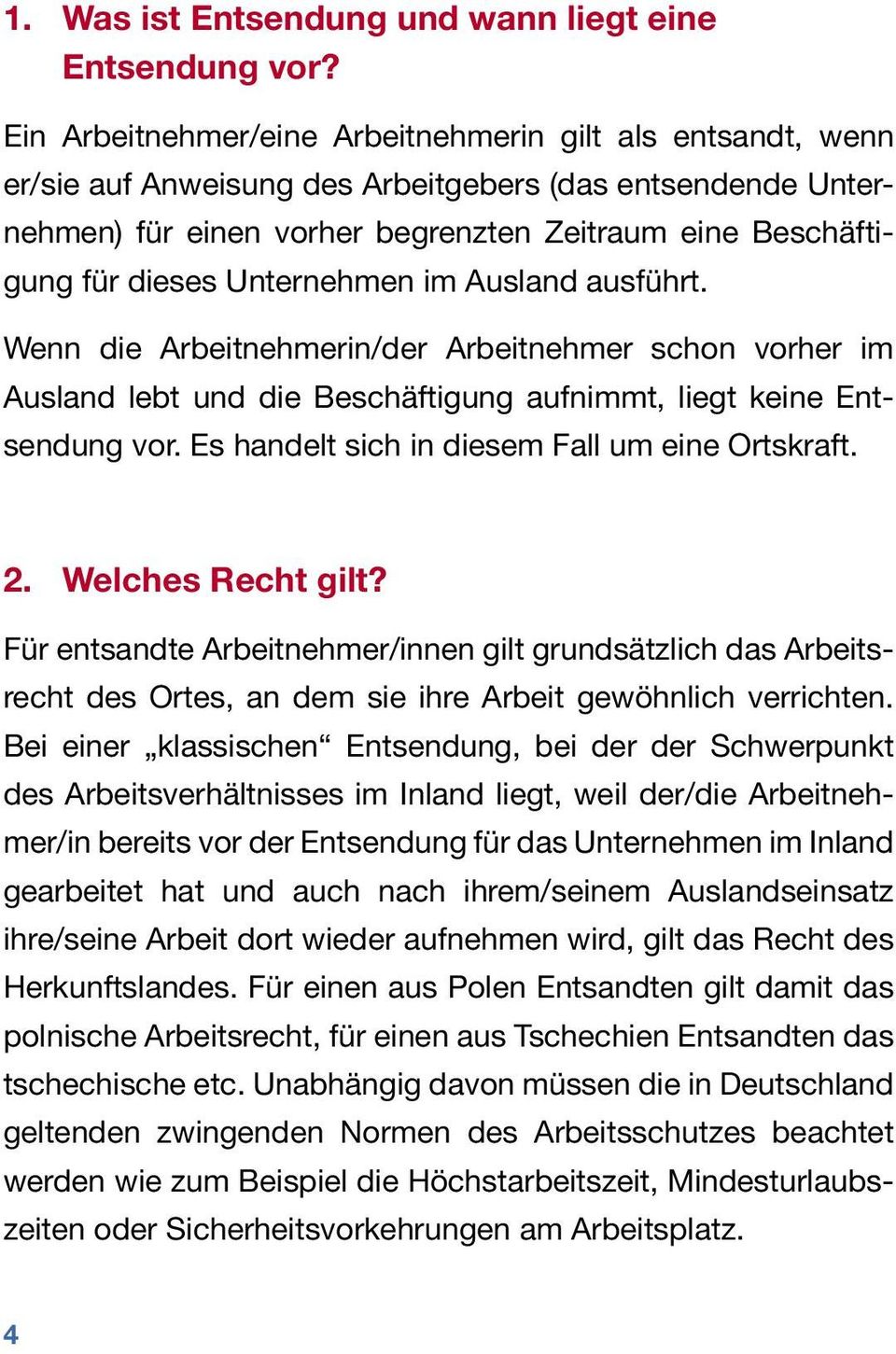 Unternehmen im Ausland ausführt. Wenn die Arbeitnehmerin/der Arbeitnehmer schon vorher im Ausland lebt und die Beschäftigung aufnimmt, liegt keine Entsendung vor.