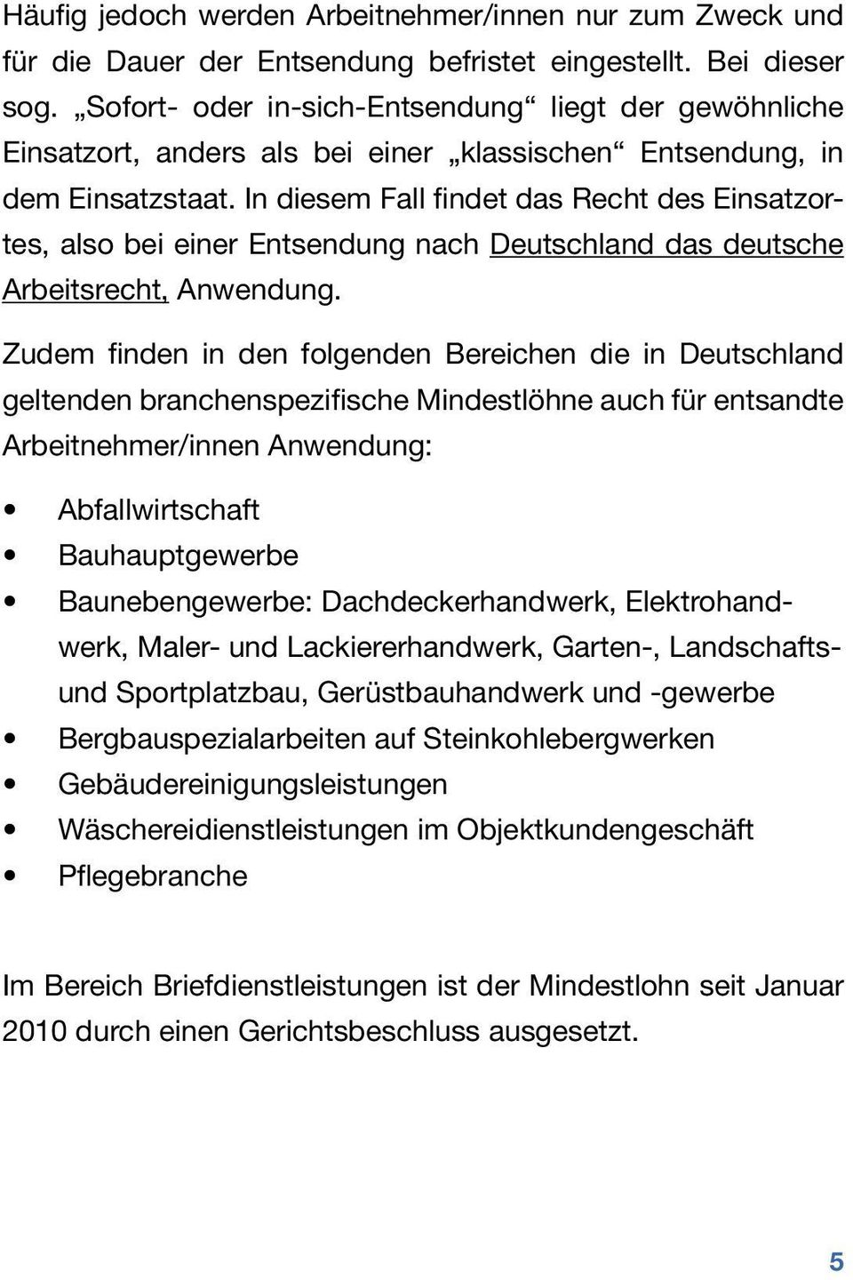 In diesem Fall findet das Recht des Einsatzortes, also bei einer Entsendung nach Deutschland das deutsche Arbeitsrecht, Anwendung.