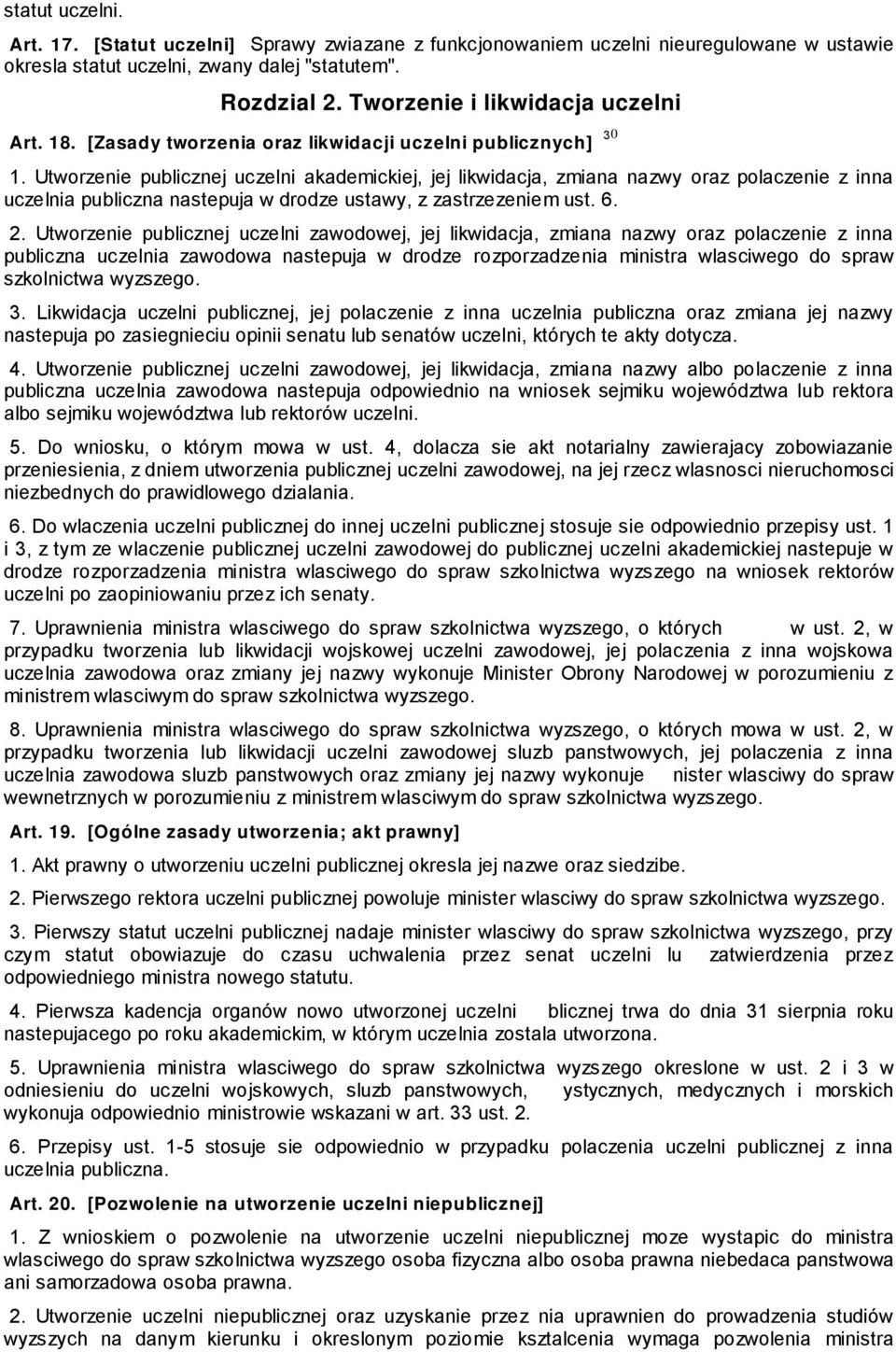 Utworzenie publicznej uczelni akademickiej, jej likwidacja, zmiana nazwy oraz polaczenie z inna uczelnia publiczna nastepuja w drodze ustawy, z zastrzezeniem ust. 6. 2.