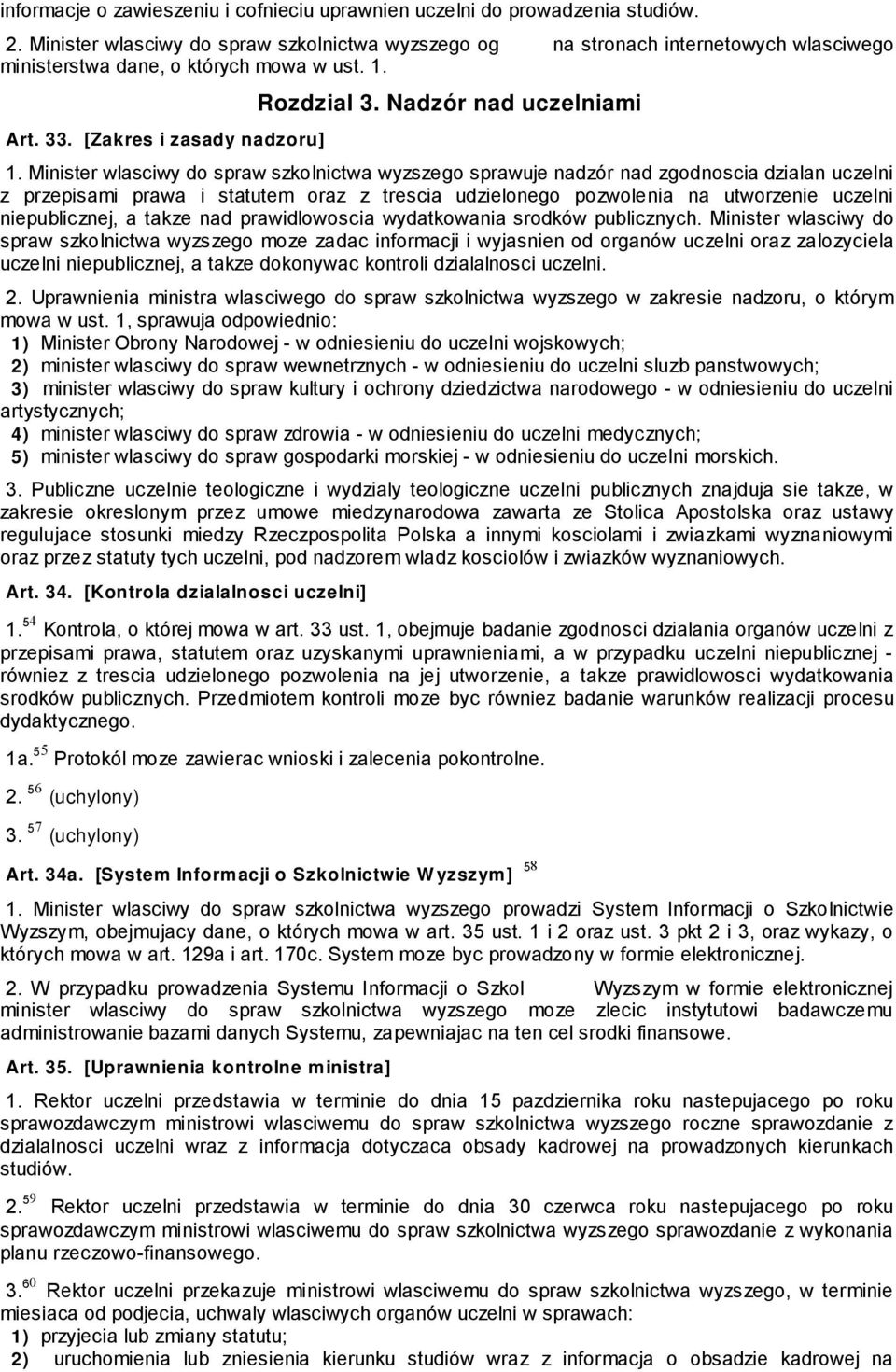 Minister wlasciwy do spraw szkolnictwa wyzszego sprawuje nadzór nad zgodnoscia dzialan uczelni z przepisami prawa i statutem oraz z trescia udzielonego pozwolenia na utworzenie uczelni niepublicznej,