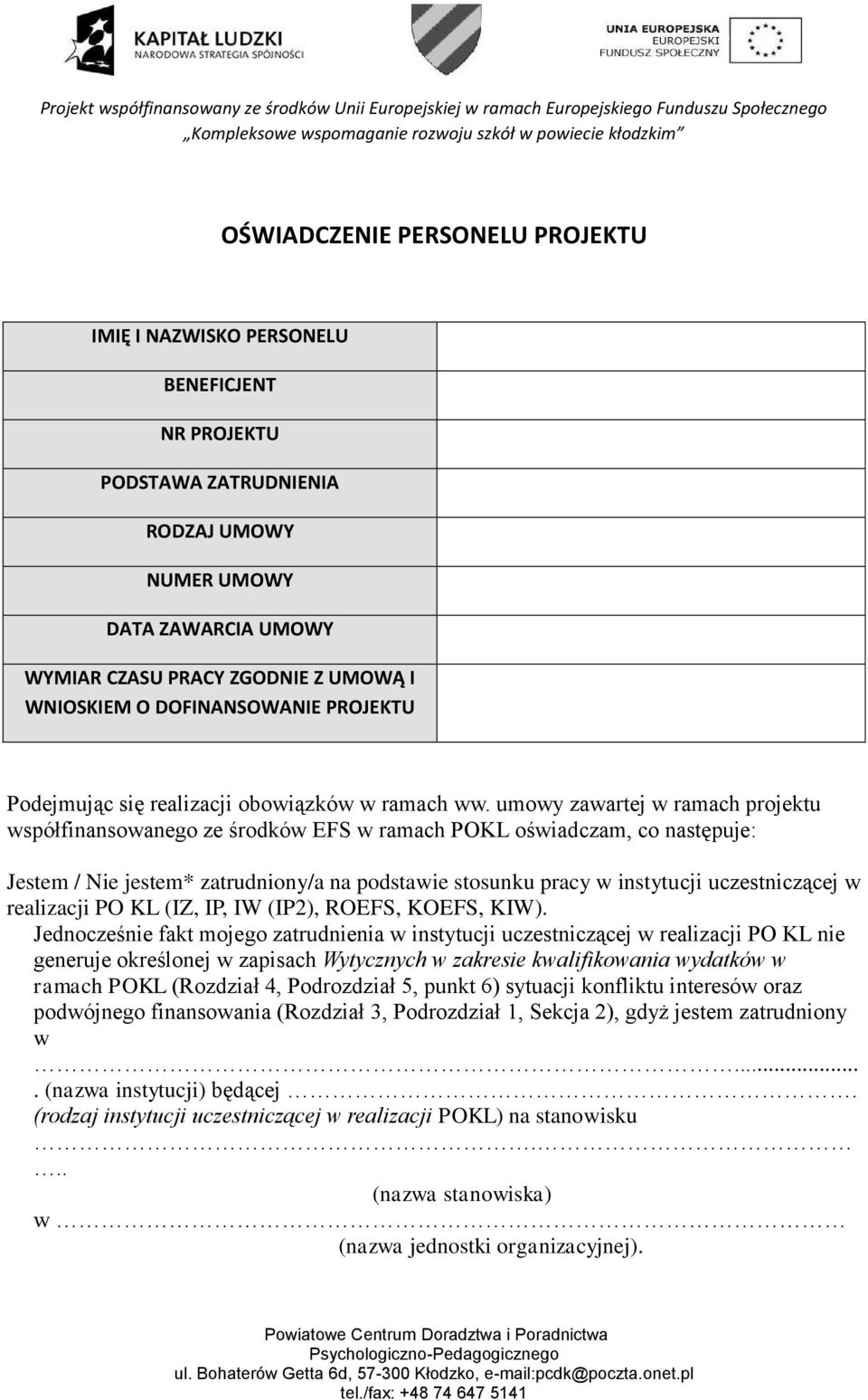 umowy zawartej w ramach projektu współfinansowanego ze środków EFS w ramach POKL oświadczam, co następuje: Jestem / Nie jestem* zatrudniony/a na podstawie stosunku pracy w instytucji uczestniczącej w