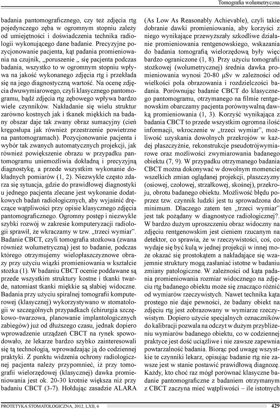 się na jego diagnostyczną wartość. Na ocenę zdjęcia dwuwymiarowego, czyli klasycznego pantomogramu, bądź zdjęcia rtg zębowego wpływa bardzo wiele czynników.