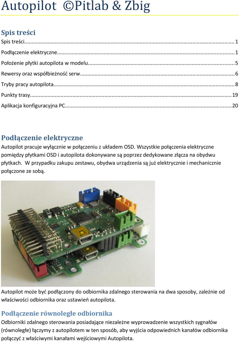 Wszystkie połączenia elektryczne pomiędzy płytkami OSD i autopilota dokonywane są poprzez dedykowane złącza na obydwu płytkach.