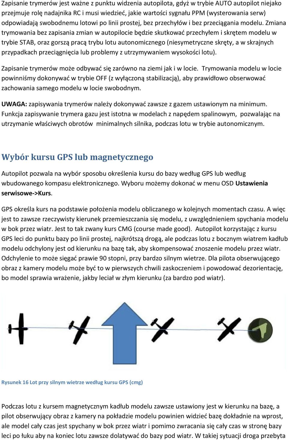 Zmiana trymowania bez zapisania zmian w autopilocie będzie skutkować przechyłem i skrętem modelu w trybie STAB, oraz gorszą pracą trybu lotu autonomicznego (niesymetryczne skręty, a w skrajnych