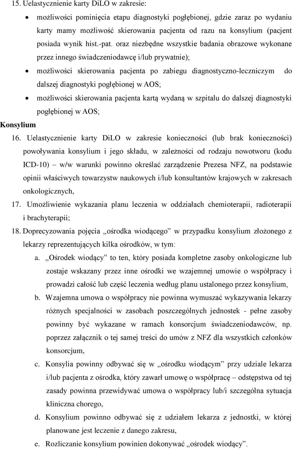 oraz niezbędne wszystkie badania obrazowe wykonane przez innego świadczeniodawcę i/lub prywatnie); możliwości skierowania pacjenta po zabiegu diagnostyczno-leczniczym do dalszej diagnostyki