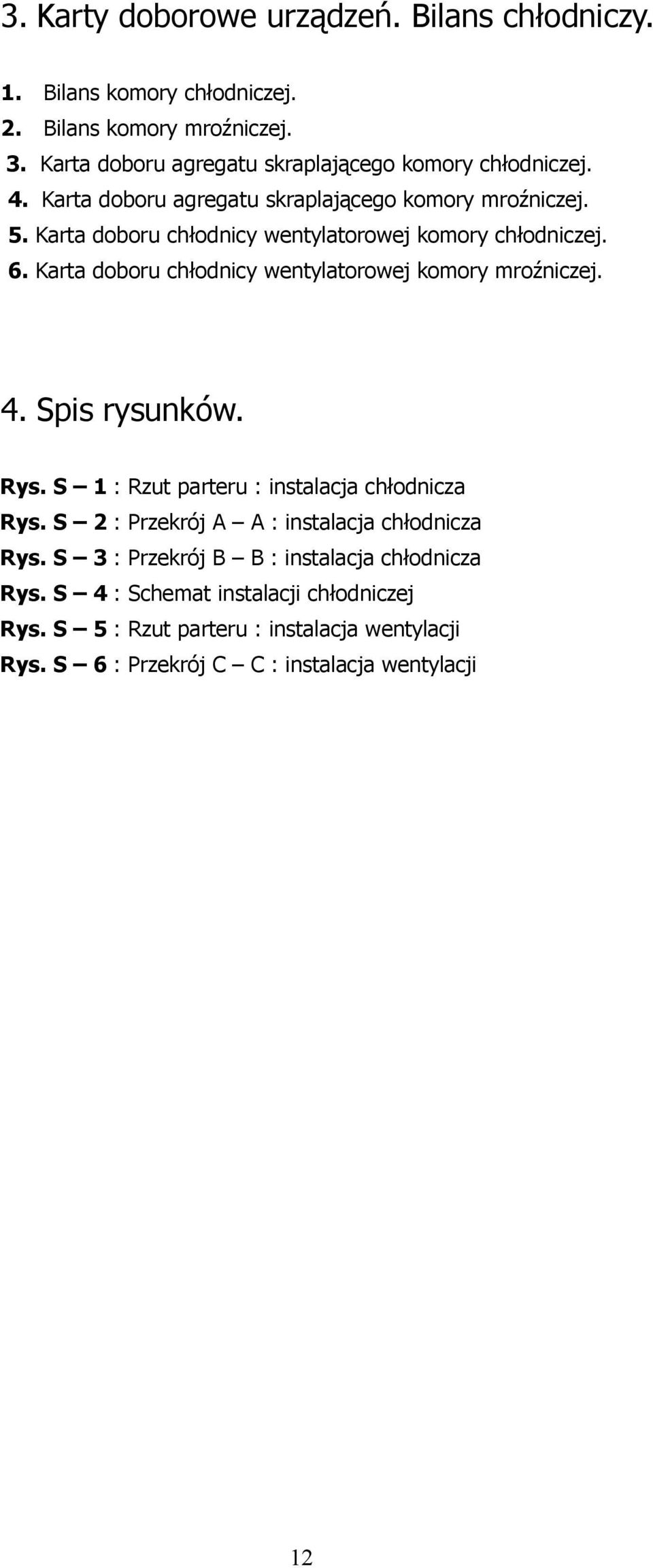 Karta doboru chłodnicy wentylatorowej komory chłodniczej. 6. Karta doboru chłodnicy wentylatorowej komory mroźniczej. 4. Spis rysunków. Rys.