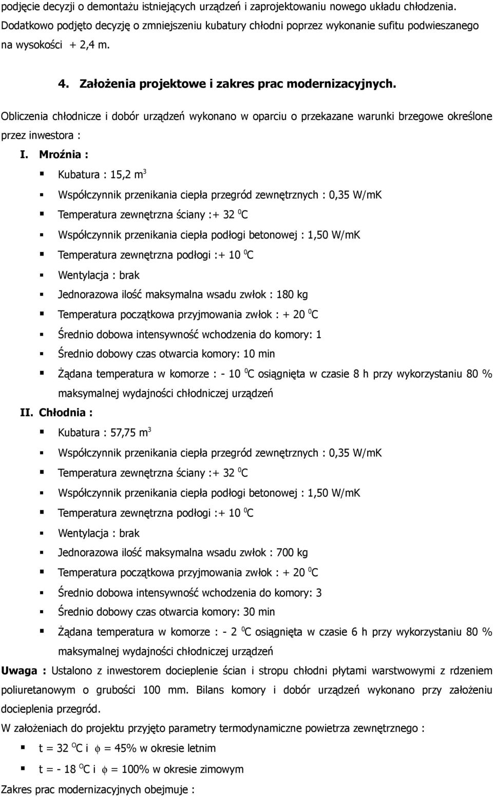 Obliczenia chłodnicze i dobór urządzeń wykonano w oparciu o przekazane warunki brzegowe określone przez inwestora : I.