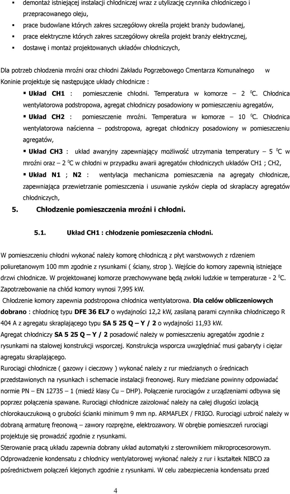 Cmentarza Komunalnego w Koninie projektuje się następujące układy chłodnicze : Układ CH1 : pomieszczenie chłodni. Temperatura w komorze 2 0 C.