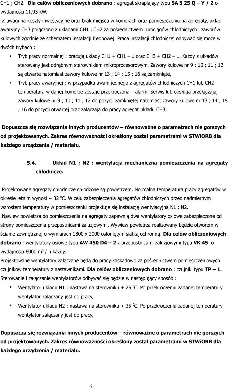 kulowych zgodnie ze schematem instalacji freonowej. Praca instalacji chłodniczej odbywać się może w dwóch trybach : Tryb pracy normalnej : pracują układy CH1 + CH1 1 oraz CH2 + CH2 1.