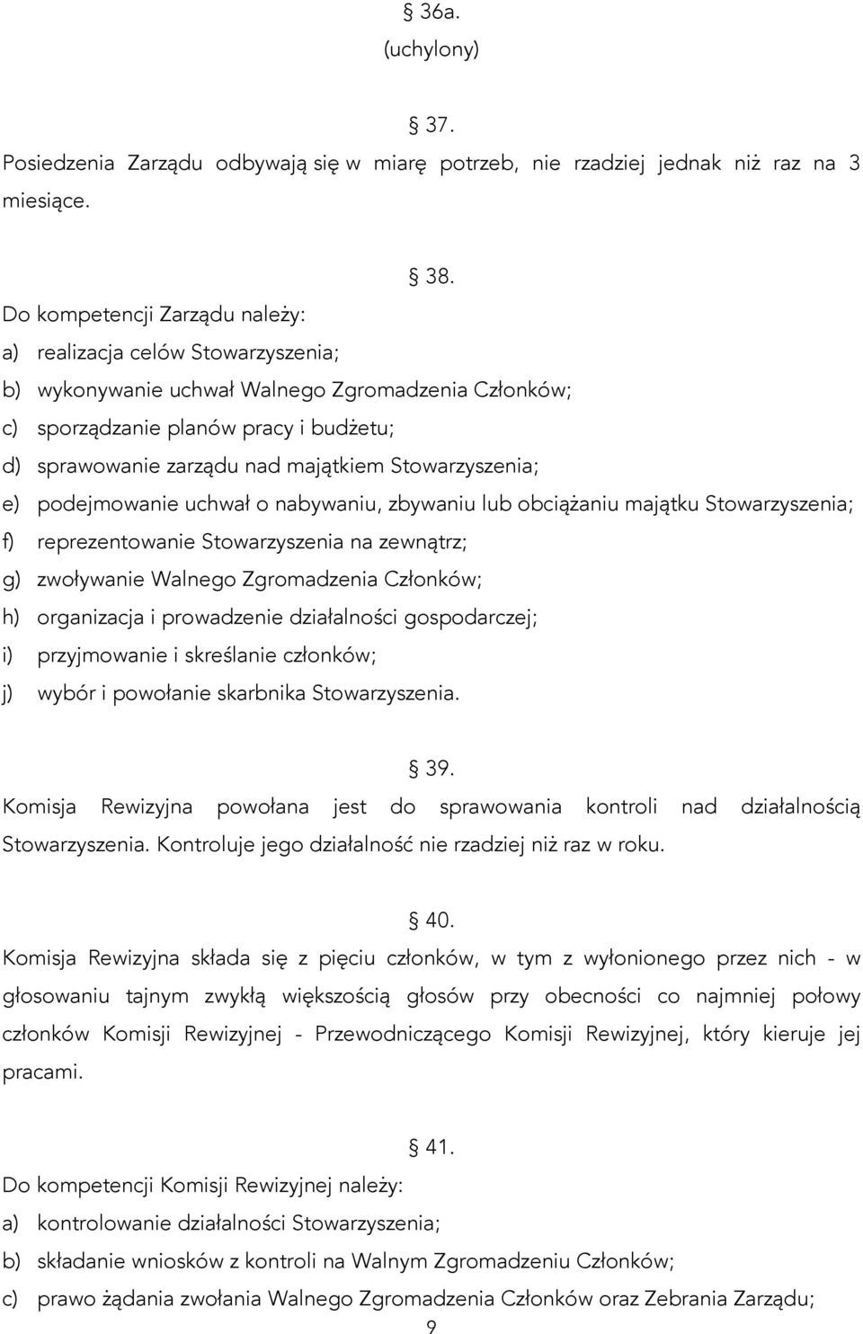 Stowarzyszenia; e) podejmowanie uchwał o nabywaniu, zbywaniu lub obciążaniu majątku Stowarzyszenia; f) reprezentowanie Stowarzyszenia na zewnątrz; g) zwoływanie Walnego Zgromadzenia Członków; h)