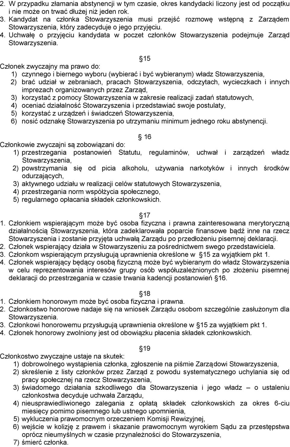 Uchwałę o przyjęciu kandydata w poczet członków Stowarzyszenia podejmuje Zarząd 15 Członek zwyczajny ma prawo do: 1) czynnego i biernego wyboru (wybierać i być wybieranym) władz Stowarzyszenia, 2)