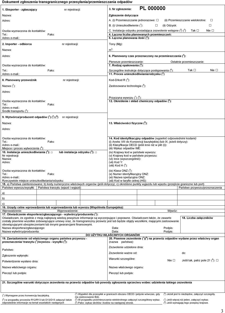 Instalacja odzysku posiadająca zezwolenie wstępne ( 2 ) ( 3 ) Tak Nie Tel.: Faks: 4. Łączna liczba planowanych przemieszczeń: Adres e-mail.: 5. Łączna planowana ilość ( 4 ): 2.