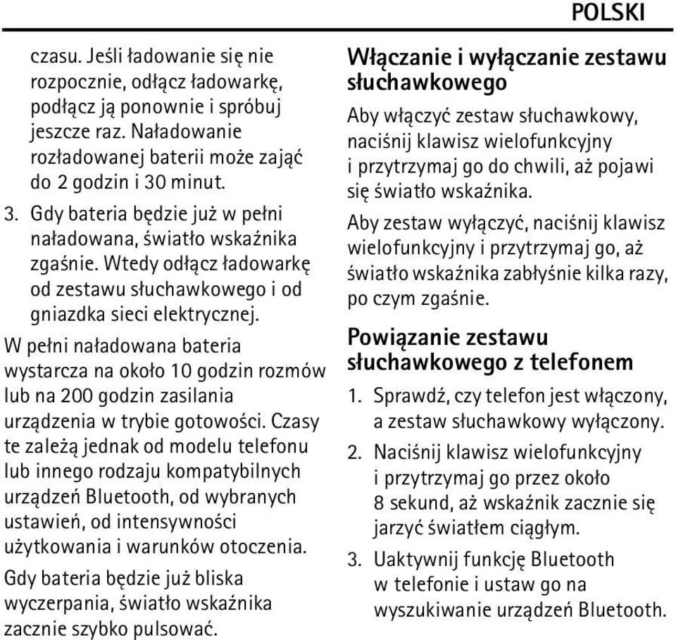 W pe³ni na³adowana bateria wystarcza na oko³o 10 godzin rozmów lub na 200 godzin zasilania urz±dzenia w trybie gotowo ci.